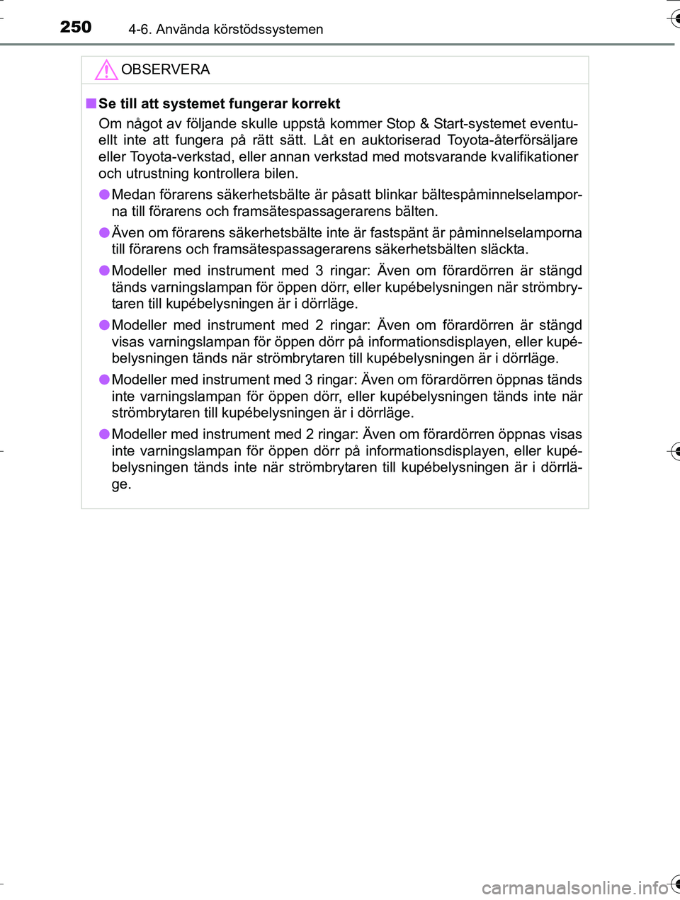 TOYOTA AURIS TOURING SPORTS 2016 Bruksanvisningar (in Swedish) 2504-6. Använda körstödssystemen
OM12K53SE
OBSERVERA
nSe till att systemet fungerar korrekt
Om något av följande skulle uppstå kommer Stop & Start-systemet eventu-
ellt inte att fungera på rät TOYOTA AURIS TOURING SPORTS 2016 Bruksanvisningar (in Swedish) 2504-6. Använda körstödssystemen
OM12K53SE
OBSERVERA
nSe till att systemet fungerar korrekt
Om något av följande skulle uppstå kommer Stop & Start-systemet eventu-
ellt inte att fungera på rät
