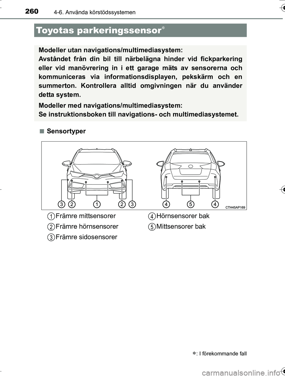 TOYOTA AURIS TOURING SPORTS 2016 Bruksanvisningar (in Swedish) 2604-6. Använda körstödssystemen
OM12K53SEn
Sensortyper
Toyotas parkeringssensor
: I förekommande fall
Modeller utan naviga
tions/multimediasystem:
Avståndet från din bil till nä rbeläg TOYOTA AURIS TOURING SPORTS 2016 Bruksanvisningar (in Swedish) 2604-6. Använda körstödssystemen
OM12K53SEn
Sensortyper
Toyotas parkeringssensor
: I förekommande fall
Modeller utan naviga
tions/multimediasystem:
Avståndet från din bil till nä rbeläg