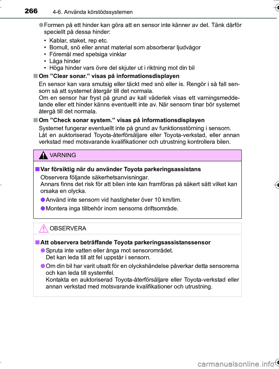TOYOTA AURIS TOURING SPORTS 2016 Bruksanvisningar (in Swedish) 2664-6. Använda körstödssystemen
OM12K53SEl
Formen på ett hinder kan göra att en sensor inte känner av det. Tänk därför
speciellt på dessa hinder:
• Kablar, staket, rep etc.
• Bomull, sn TOYOTA AURIS TOURING SPORTS 2016 Bruksanvisningar (in Swedish) 2664-6. Använda körstödssystemen
OM12K53SEl
Formen på ett hinder kan göra att en sensor inte känner av det. Tänk därför
speciellt på dessa hinder:
• Kablar, staket, rep etc.
• Bomull, sn