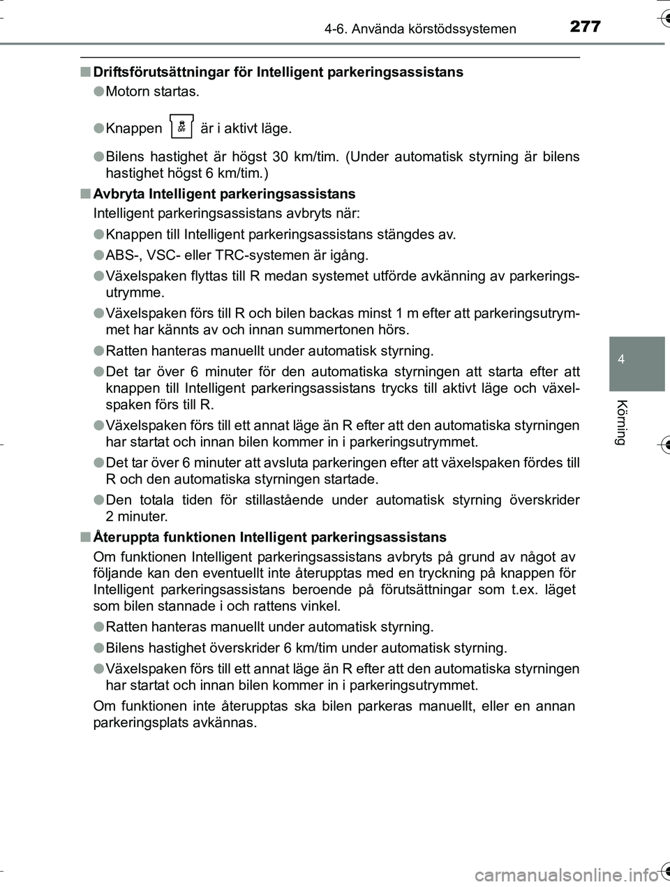 TOYOTA AURIS TOURING SPORTS 2016 Bruksanvisningar (in Swedish) 2774-6. Använda körstödssystemen
OM12K53SE
4
Körning
nDriftsförutsättningar för In telligent parkeringsassistans
l Motorn startas.
l Knappen är i aktivt läge.
l Bilens hastighet är högst TOYOTA AURIS TOURING SPORTS 2016 Bruksanvisningar (in Swedish) 2774-6. Använda körstödssystemen
OM12K53SE
4
Körning
nDriftsförutsättningar för In telligent parkeringsassistans
l Motorn startas.
l Knappen är i aktivt läge.
l Bilens hastighet är högst