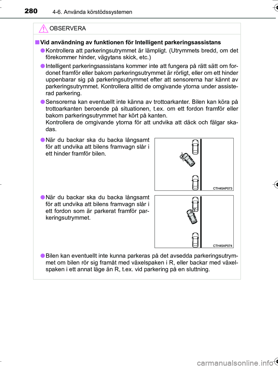 TOYOTA AURIS TOURING SPORTS 2016 Bruksanvisningar (in Swedish) 2804-6. Använda körstödssystemen
OM12K53SE
OBSERVERA
nVid användning av funktionen för Intelligent parkeringsassistans
l Kontrollera att parkeringsutrymmet är lämpligt. (Utrymmets bredd, om de TOYOTA AURIS TOURING SPORTS 2016 Bruksanvisningar (in Swedish) 2804-6. Använda körstödssystemen
OM12K53SE
OBSERVERA
nVid användning av funktionen för Intelligent parkeringsassistans
l Kontrollera att parkeringsutrymmet är lämpligt. (Utrymmets bredd, om de