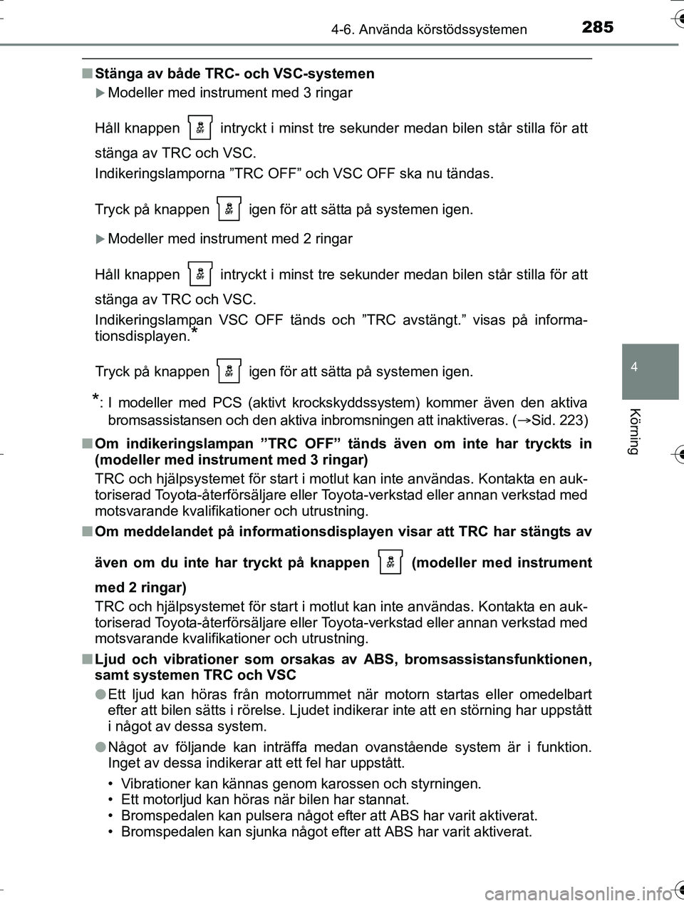 TOYOTA AURIS TOURING SPORTS 2016 Bruksanvisningar (in Swedish) 2854-6. Använda körstödssystemen
OM12K53SE
4
Körning
nStänga av både TRC- och VSC-systemen
Modeller med instrument med 3 ringar
Håll knappen intryckt i minst tre sekunder medan bilen står TOYOTA AURIS TOURING SPORTS 2016 Bruksanvisningar (in Swedish) 2854-6. Använda körstödssystemen
OM12K53SE
4
Körning
nStänga av både TRC- och VSC-systemen
Modeller med instrument med 3 ringar
Håll knappen intryckt i minst tre sekunder medan bilen står