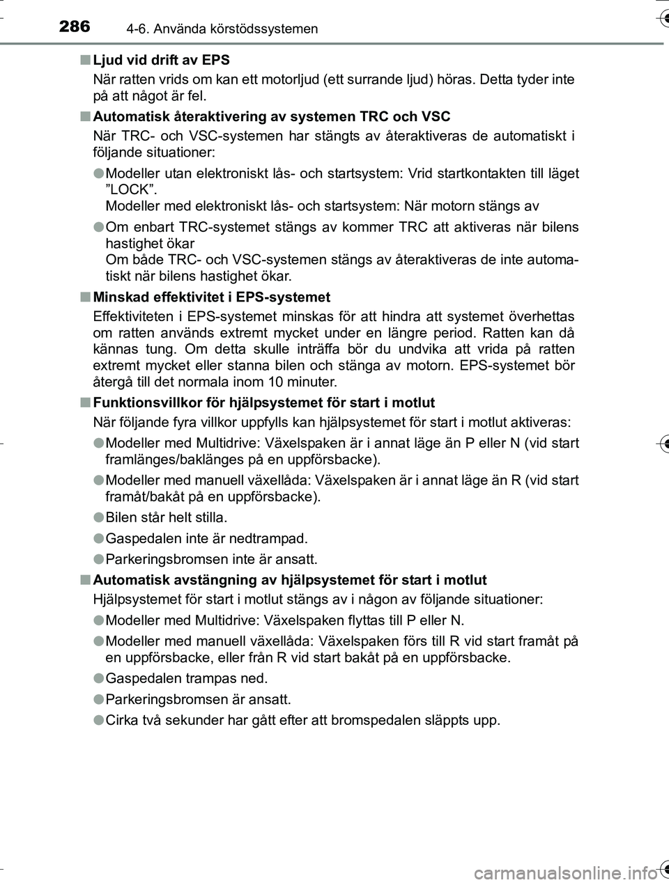 TOYOTA AURIS TOURING SPORTS 2016 Bruksanvisningar (in Swedish) 2864-6. Använda körstödssystemen
OM12K53SEn
Ljud vid drift av EPS
När ratten vrids om kan ett motorljud (ett surrande ljud) höras. Detta tyder inte
på att något är fel.
n Automatisk återaktiv TOYOTA AURIS TOURING SPORTS 2016 Bruksanvisningar (in Swedish) 2864-6. Använda körstödssystemen
OM12K53SEn
Ljud vid drift av EPS
När ratten vrids om kan ett motorljud (ett surrande ljud) höras. Detta tyder inte
på att något är fel.
n Automatisk återaktiv