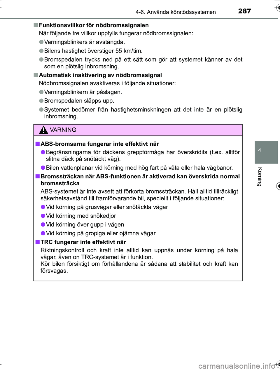 TOYOTA AURIS TOURING SPORTS 2016 Bruksanvisningar (in Swedish) 2874-6. Använda körstödssystemen
OM12K53SE
4
Körning
nFunktionsvillkor fö r nödbromssignalen
När följande tre villkor uppfylls fungerar nödbromssignalen:
l Varningsblinkers är avstängda.
l TOYOTA AURIS TOURING SPORTS 2016 Bruksanvisningar (in Swedish) 2874-6. Använda körstödssystemen
OM12K53SE
4
Körning
nFunktionsvillkor fö r nödbromssignalen
När följande tre villkor uppfylls fungerar nödbromssignalen:
l Varningsblinkers är avstängda.
l
