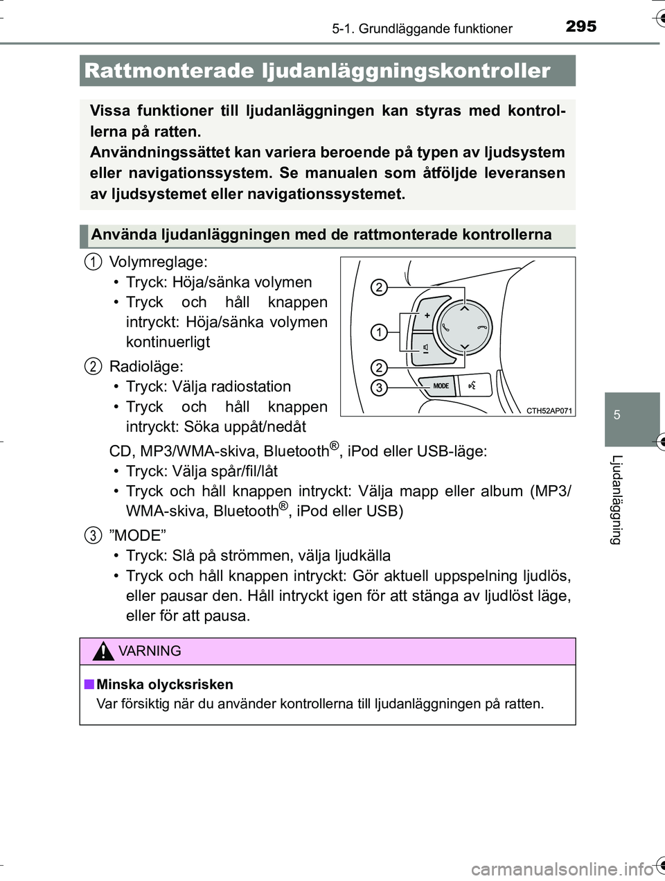 TOYOTA AURIS TOURING SPORTS 2016 Bruksanvisningar (in Swedish) 2955-1. Grundläggande funktioner
OM12K53SE
5
Ljudanläggning
Volymreglage:• Tryck: Höja/sänka volymen
• Tryck och håll knappen intryckt: Höja/sänka volymen
kontinuerligt
Radioläge: • Tryc TOYOTA AURIS TOURING SPORTS 2016 Bruksanvisningar (in Swedish) 2955-1. Grundläggande funktioner
OM12K53SE
5
Ljudanläggning
Volymreglage:• Tryck: Höja/sänka volymen
• Tryck och håll knappen intryckt: Höja/sänka volymen
kontinuerligt
Radioläge: • Tryc