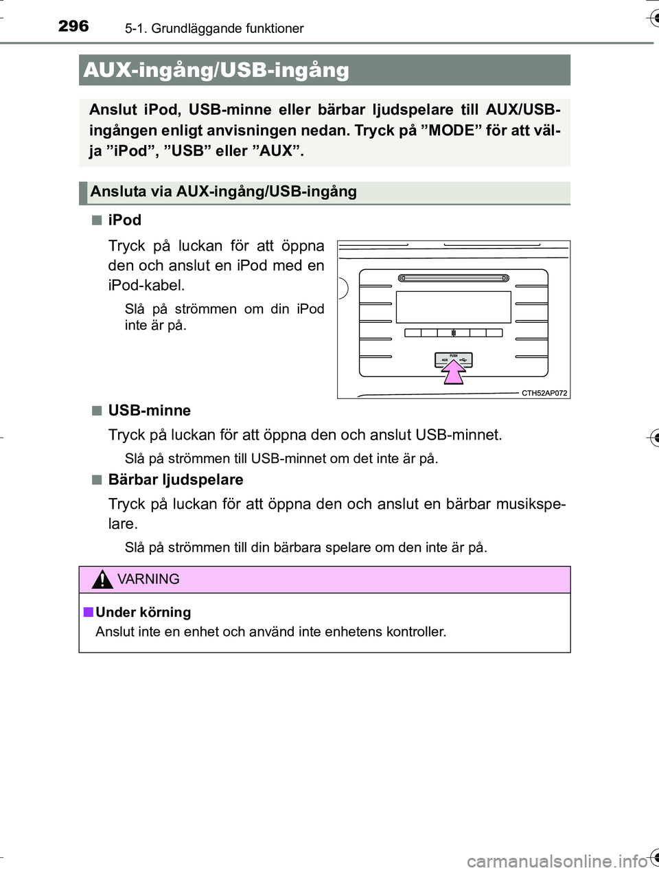 TOYOTA AURIS TOURING SPORTS 2016 Bruksanvisningar (in Swedish) 2965-1. Grundläggande funktioner
OM12K53SEn
iPod
Tryck på luckan för att öppna
den och anslut en iPod med en
iPod-kabel.
Slå på strömmen om din iPod
inte är på.
n
USB-minne
Tryck på luckan f TOYOTA AURIS TOURING SPORTS 2016 Bruksanvisningar (in Swedish) 2965-1. Grundläggande funktioner
OM12K53SEn
iPod
Tryck på luckan för att öppna
den och anslut en iPod med en
iPod-kabel.
Slå på strömmen om din iPod
inte är på.
n
USB-minne
Tryck på luckan f