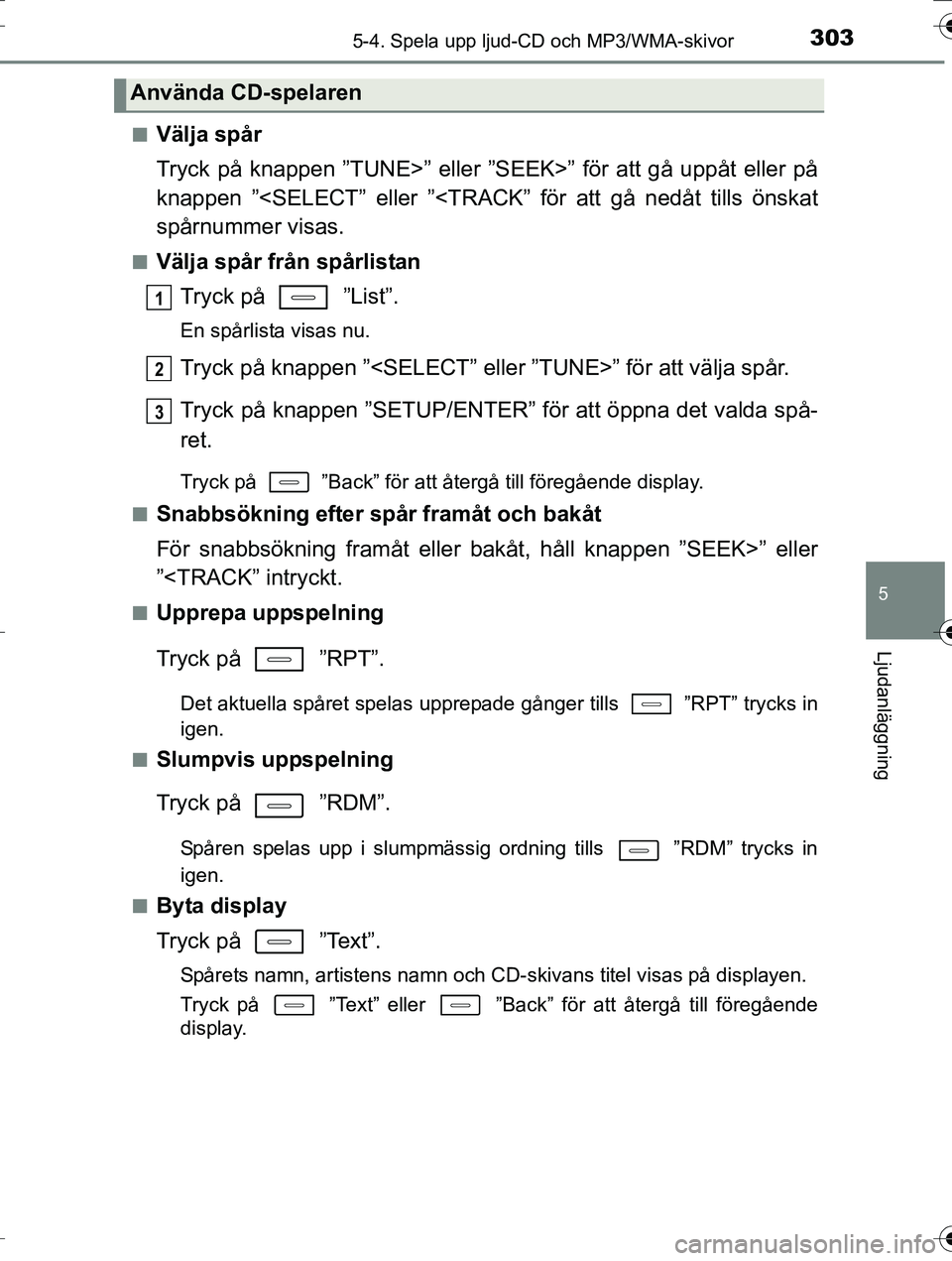 TOYOTA AURIS TOURING SPORTS 2016  Bruksanvisningar (in Swedish) 3035-4. Spela upp ljud-CD och MP3/WMA-skivor
OM12K53SE
5
Ljudanläggning
nVälja spår
Tryck på knappen ”TUNE>” eller ”SEEK>” för att gå uppåt eller på
knappen ”<SELECT” eller ”<TRA