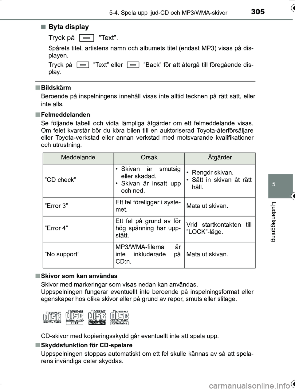 TOYOTA AURIS TOURING SPORTS 2016  Bruksanvisningar (in Swedish) 3055-4. Spela upp ljud-CD och MP3/WMA-skivor
OM12K53SE
5
Ljudanläggning
nByta display
Tryck på   ”Text”.
Spårets titel, artistens namn och albumets titel (endast MP3) visas på dis-
playen.
Try