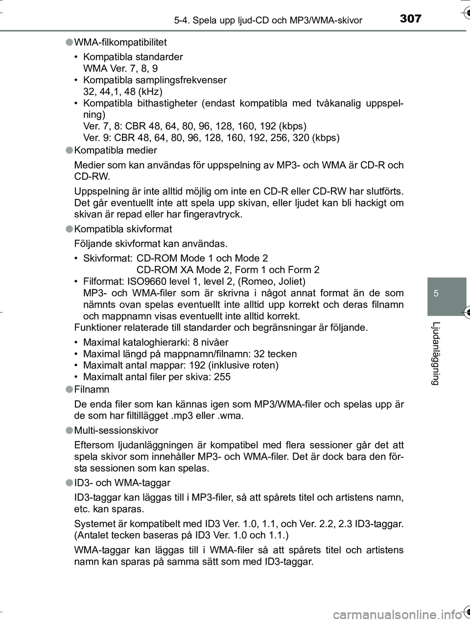 TOYOTA AURIS TOURING SPORTS 2016  Bruksanvisningar (in Swedish) 3075-4. Spela upp ljud-CD och MP3/WMA-skivor
OM12K53SE
5
Ljudanläggning
lWMA-filkompatibilitet
• Kompatibla standarder
WMA Ver. 7, 8, 9
• Kompatibla samplingsfrekvenser
32, 44,1, 48 (kHz)
• Kom