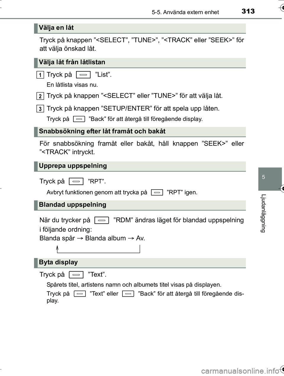 TOYOTA AURIS TOURING SPORTS 2016 Bruksanvisningar (in Swedish) 3135-5. Använda extern enhet
OM12K53SE
5
Ljudanläggning
Tryck på knappen ”<SELECT”, ”TUNE>”, ”<TRACK” eller ”SEEK>” för
att välja önskad låt.Tryck på ”List”.
En låtlista TOYOTA AURIS TOURING SPORTS 2016 Bruksanvisningar (in Swedish) 3135-5. Använda extern enhet
OM12K53SE
5
Ljudanläggning
Tryck på knappen ”<SELECT”, ”TUNE>”, ”<TRACK” eller ”SEEK>” för
att välja önskad låt.Tryck på ”List”.
En låtlista