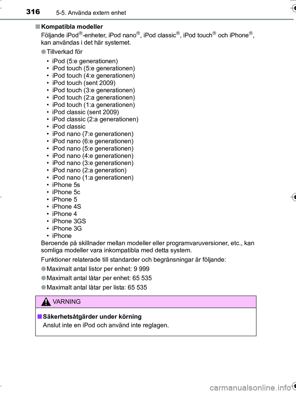 TOYOTA AURIS TOURING SPORTS 2016 Bruksanvisningar (in Swedish) 3165-5. Använda extern enhet
OM12K53SEn
Kompatibla modeller
Följande iPod
-enheter, iPod nano, iPod classic, iPod touch och iPhone,
kan användas i det här systemet.
l Tillverkad fö TOYOTA AURIS TOURING SPORTS 2016 Bruksanvisningar (in Swedish) 3165-5. Använda extern enhet
OM12K53SEn
Kompatibla modeller
Följande iPod
-enheter, iPod nano, iPod classic, iPod touch och iPhone,
kan användas i det här systemet.
l Tillverkad fö