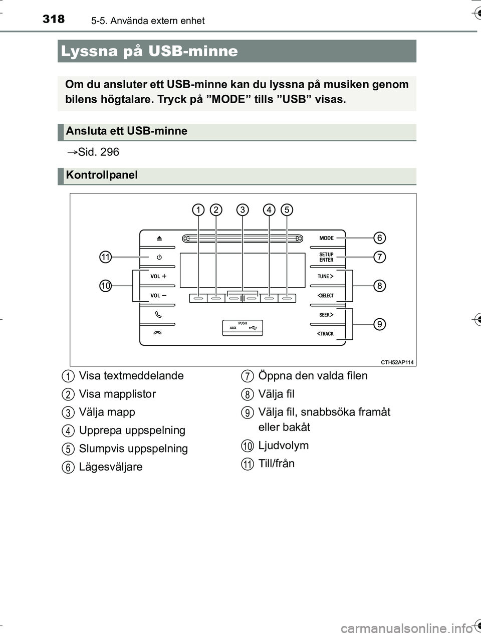 TOYOTA AURIS TOURING SPORTS 2016 Bruksanvisningar (in Swedish) 3185-5. Använda extern enhet
OM12K53SE
Sid. 296
Lyssna på USB-minne
Om du ansluter ett USB-minne kan du lyssna på musiken genom
bilens högtalare. Tryck på ”MODE” tills ”USB” visas.
An TOYOTA AURIS TOURING SPORTS 2016 Bruksanvisningar (in Swedish) 3185-5. Använda extern enhet
OM12K53SE
Sid. 296
Lyssna på USB-minne
Om du ansluter ett USB-minne kan du lyssna på musiken genom
bilens högtalare. Tryck på ”MODE” tills ”USB” visas.
An
