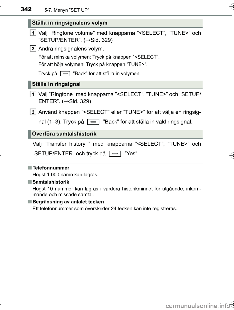 TOYOTA AURIS TOURING SPORTS 2016  Bruksanvisningar (in Swedish) 3425-7. Menyn ”SET UP”
OM12K53SE
Välj ”Ringtone volume” med knapparna ”<SELECT”, ”TUNE>” och
”SETUP/ENTER”. (Sid. 329)
Ändra ringsignalens volym.
För att minska volymen: Tryc