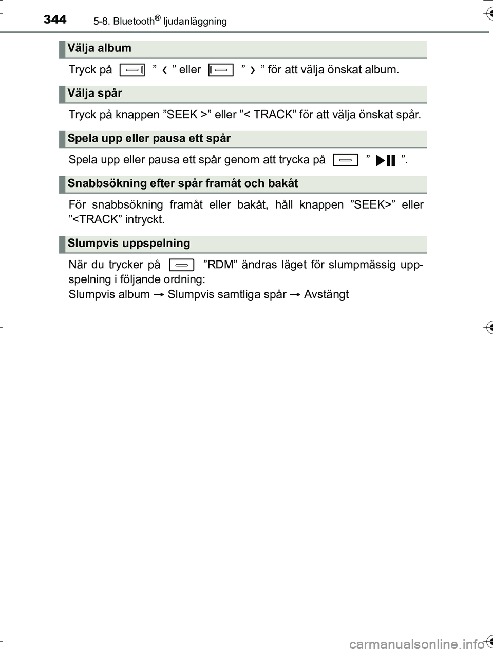TOYOTA AURIS TOURING SPORTS 2016  Bruksanvisningar (in Swedish) 3445-8. Bluetooth® ljudanläggning
OM12K53SE
Tryck på   ” ” eller   ” ” för att välja önskat album.
Tryck på knappen ”SEEK >” eller ”< TRACK” för att välja önskat spår.
Spela