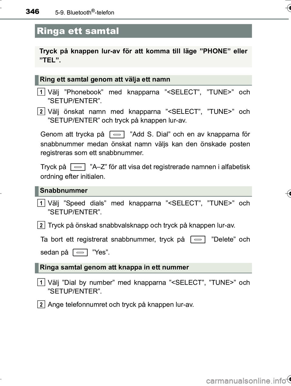 TOYOTA AURIS TOURING SPORTS 2016  Bruksanvisningar (in Swedish) 346
OM12K53SE
5-9. Bluetooth®-telefon
Välj ”Phonebook” med knapparna ”<SELECT”, ”TUNE>” och
”SETUP/ENTER”.
Välj önskat namn med knapparna ”<SELECT”, ”TUNE>” och
”SETUP/EN