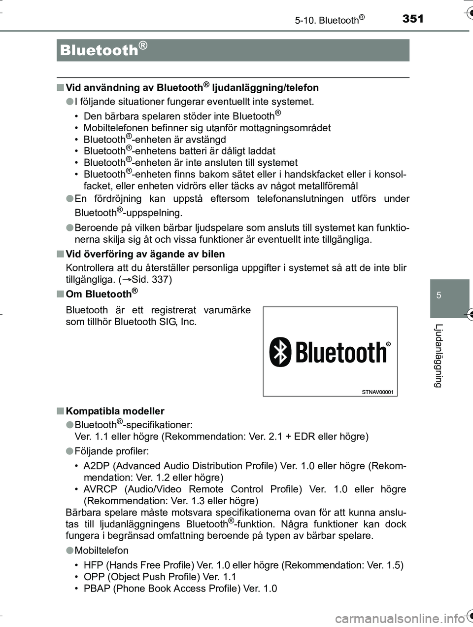 TOYOTA AURIS TOURING SPORTS 2016 Bruksanvisningar (in Swedish) 351
OM12K53SE
5
Ljudanläggning
5-10. Bluetooth®
nVid användning av Bluetooth® ljudanläggning/telefon
l I följande situationer fungerar eventuellt inte systemet.
• Den bärbara spelaren stöder TOYOTA AURIS TOURING SPORTS 2016 Bruksanvisningar (in Swedish) 351
OM12K53SE
5
Ljudanläggning
5-10. Bluetooth®
nVid användning av Bluetooth® ljudanläggning/telefon
l I följande situationer fungerar eventuellt inte systemet.
• Den bärbara spelaren stöder