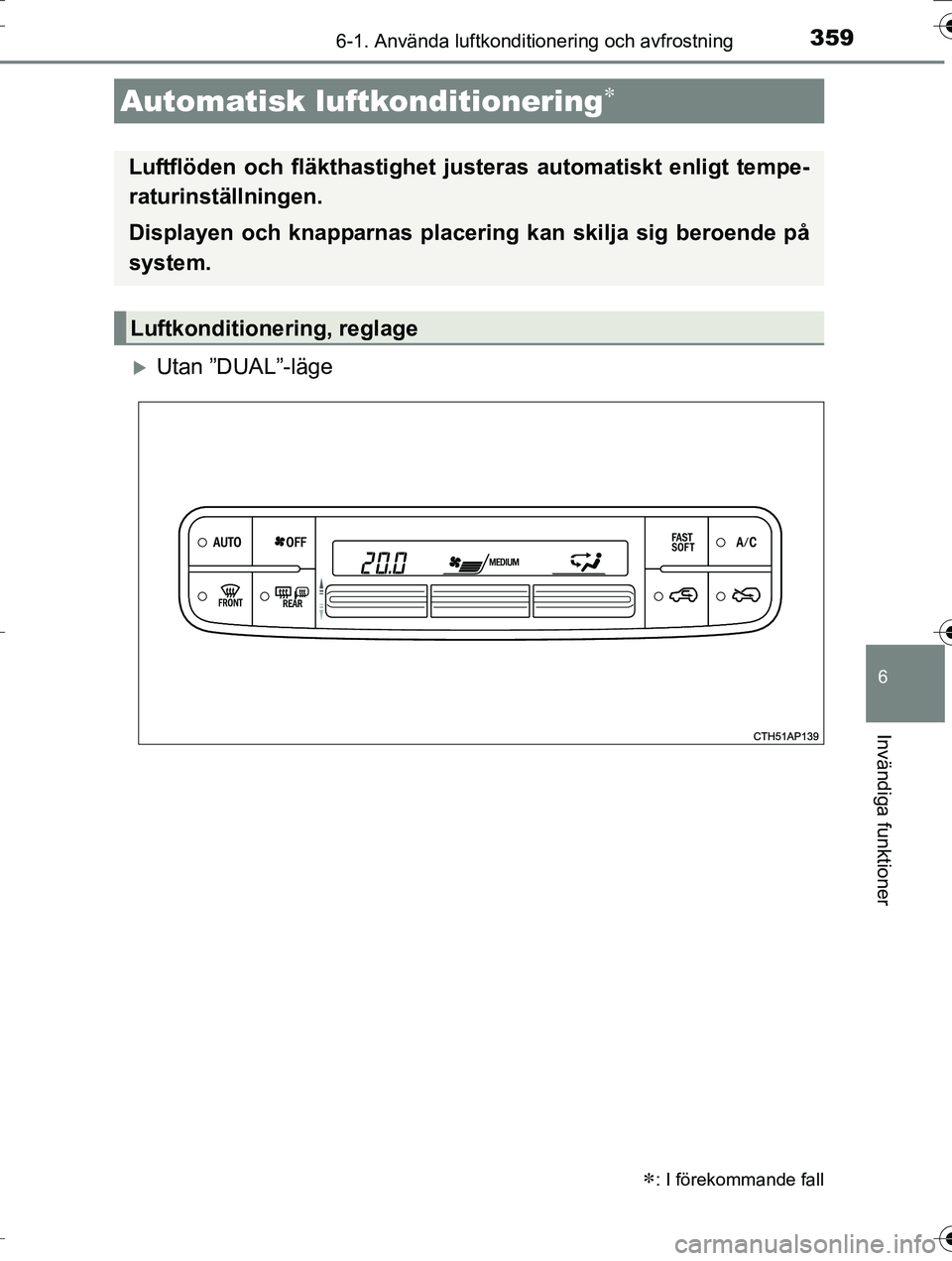 TOYOTA AURIS TOURING SPORTS 2016 Bruksanvisningar (in Swedish) 3596-1. Använda luftkonditionering och avfrostning
OM12K53SE
6
Invändiga funktioner
Utan ”DUAL”-läge
Automatisk luftkonditionering
: I förekommande fall
Luftflöden och fläkthastighe TOYOTA AURIS TOURING SPORTS 2016 Bruksanvisningar (in Swedish) 3596-1. Använda luftkonditionering och avfrostning
OM12K53SE
6
Invändiga funktioner
Utan ”DUAL”-läge
Automatisk luftkonditionering
: I förekommande fall
Luftflöden och fläkthastighe