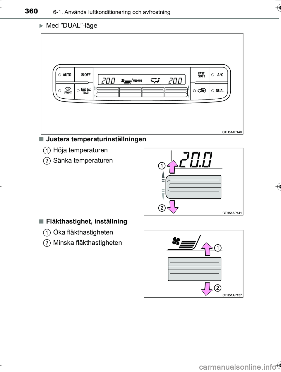 TOYOTA AURIS TOURING SPORTS 2016 Bruksanvisningar (in Swedish) 3606-1. Använda luftkonditionering och avfrostning
OM12K53SE
Med ”DUAL”-läge
nJustera temperaturinställningenHöja temperaturen
Sänka temperaturen
nFläkthastighet, inställningÖka fläkth TOYOTA AURIS TOURING SPORTS 2016 Bruksanvisningar (in Swedish) 3606-1. Använda luftkonditionering och avfrostning
OM12K53SE
Med ”DUAL”-läge
nJustera temperaturinställningenHöja temperaturen
Sänka temperaturen
nFläkthastighet, inställningÖka fläkth