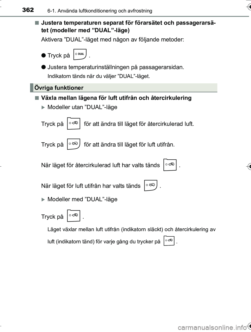 TOYOTA AURIS TOURING SPORTS 2016  Bruksanvisningar (in Swedish) 3626-1. Använda luftkonditionering och avfrostning
OM12K53SEn
Justera temperaturen separat för förarsätet och passagerarsä-
tet (modeller med ”DUAL”-läge)
Aktivera ”DUAL”-läget med någ