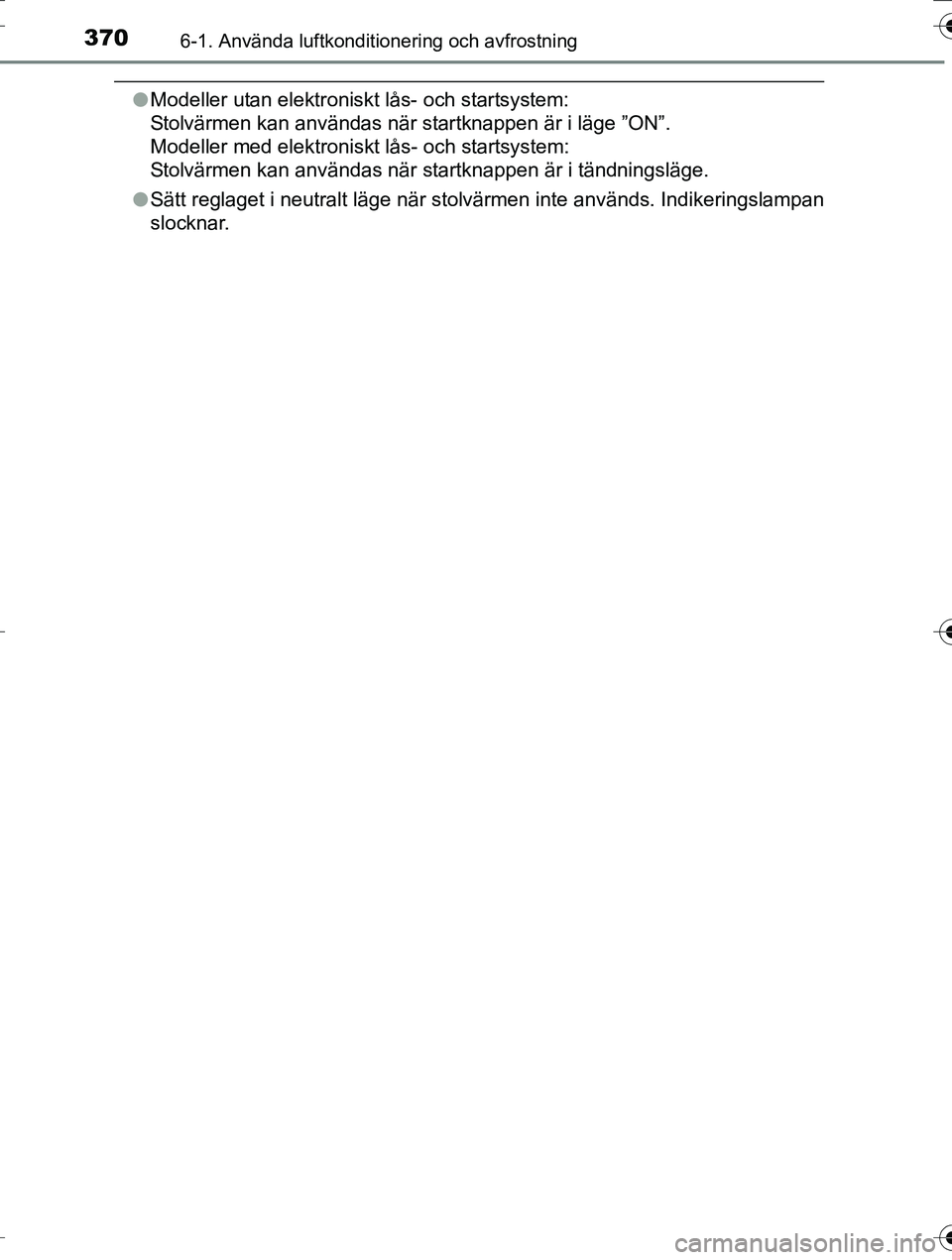TOYOTA AURIS TOURING SPORTS 2016  Bruksanvisningar (in Swedish) 3706-1. Använda luftkonditionering och avfrostning
OM12K53SE
lModeller utan elektroniskt lås- och startsystem: 
Stolvärmen kan användas när startknappen är i läge ”ON”. 
Modeller med elektr