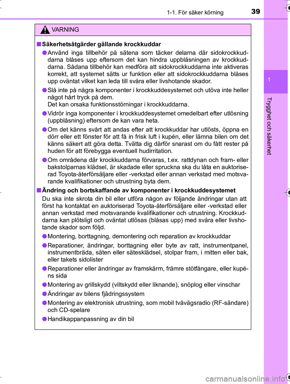 TOYOTA AURIS TOURING SPORTS 2016 Bruksanvisningar (in Swedish) 391-1. För säker körning
1
Trygghet och säkerhet
OM12K53SE
VA R N I N G
nSäkerhetsåtgärder gällande krockkuddar
l Använd inga tillbehör på sätena som täcker delarna där\
sidokrockkud-
d TOYOTA AURIS TOURING SPORTS 2016 Bruksanvisningar (in Swedish) 391-1. För säker körning
1
Trygghet och säkerhet
OM12K53SE
VA R N I N G
nSäkerhetsåtgärder gällande krockkuddar
l Använd inga tillbehör på sätena som täcker delarna där\
sidokrockkud-
d