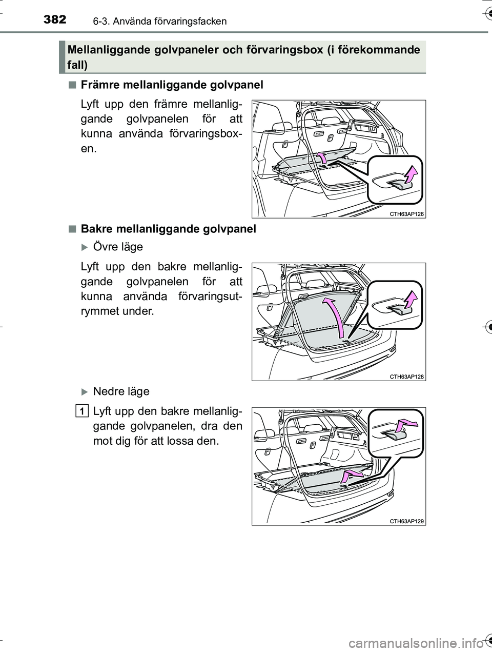 TOYOTA AURIS TOURING SPORTS 2016  Bruksanvisningar (in Swedish) 3826-3. Använda förvaringsfacken
OM12K53SEn
Främre mellanliggande golvpanel
Lyft upp den främre mellanlig-
gande golvpanelen för att
kunna använda förvaringsbox-
en.
nBakre mellanliggande golvp