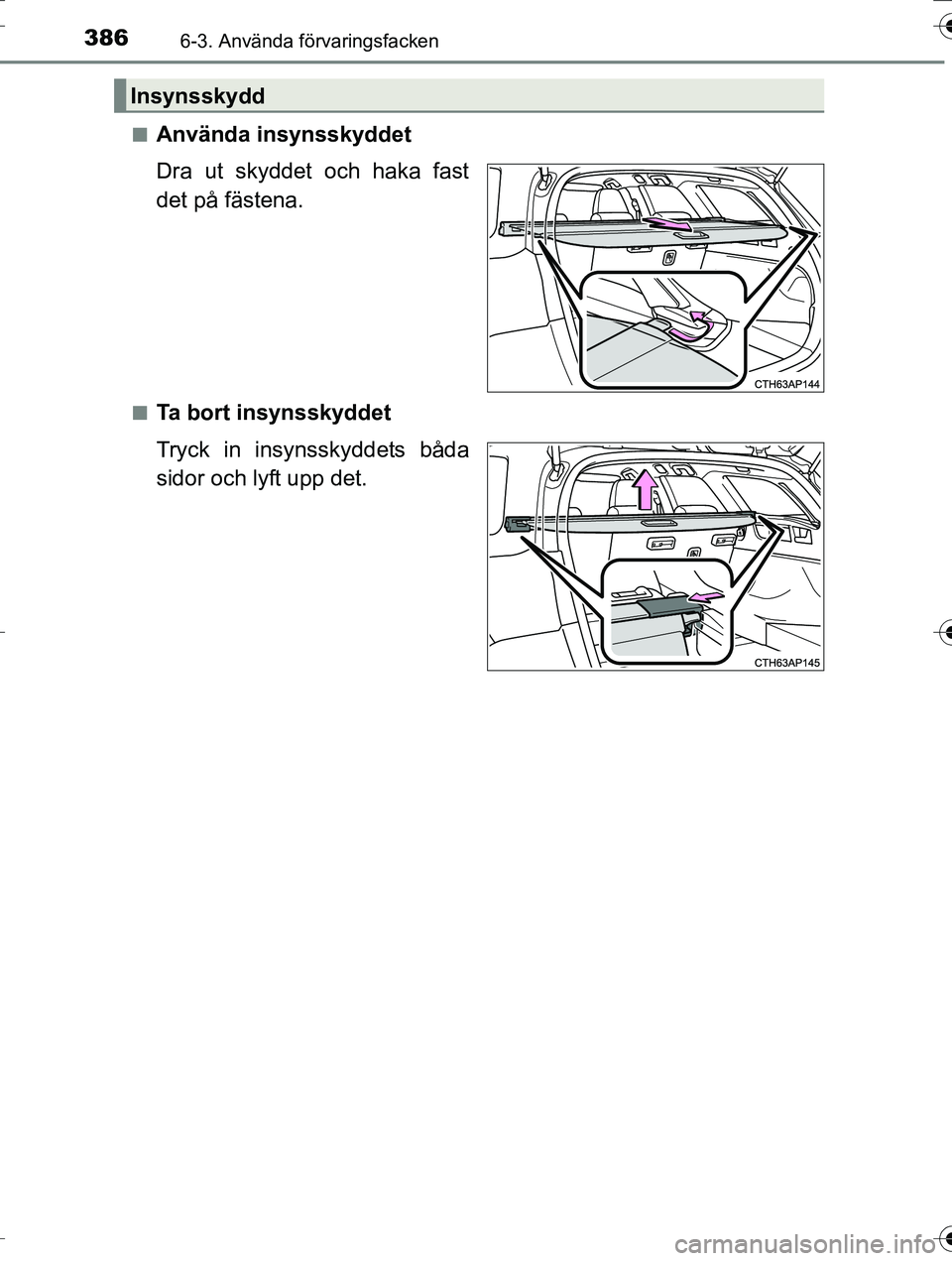 TOYOTA AURIS TOURING SPORTS 2016  Bruksanvisningar (in Swedish) 3866-3. Använda förvaringsfacken
OM12K53SEn
Använda insynsskyddet
Dra ut skyddet och haka fast
det på fästena.
nTa bort insynsskyddet
Tryck in insynsskyddets båda
sidor och lyft upp det.
Insynss