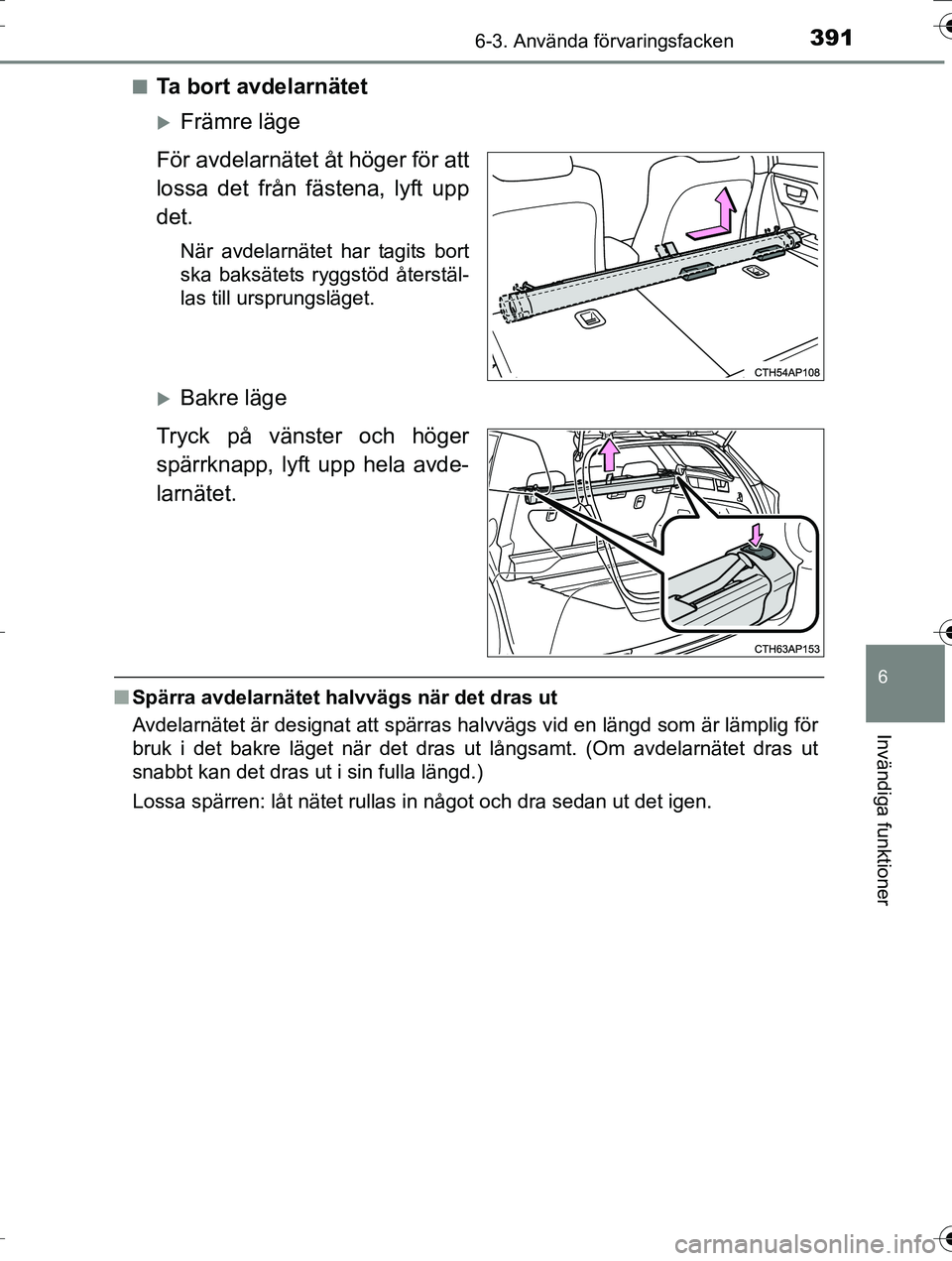 TOYOTA AURIS TOURING SPORTS 2016 Bruksanvisningar (in Swedish) 3916-3. Använda förvaringsfacken
OM12K53SE
6
Invändiga funktioner
nTa bort avdelarnätet
Främre läge
För avdelarnätet åt höger för att
lossa det från fästena, lyft upp
det.
När avdelar TOYOTA AURIS TOURING SPORTS 2016 Bruksanvisningar (in Swedish) 3916-3. Använda förvaringsfacken
OM12K53SE
6
Invändiga funktioner
nTa bort avdelarnätet
Främre läge
För avdelarnätet åt höger för att
lossa det från fästena, lyft upp
det.
När avdelar