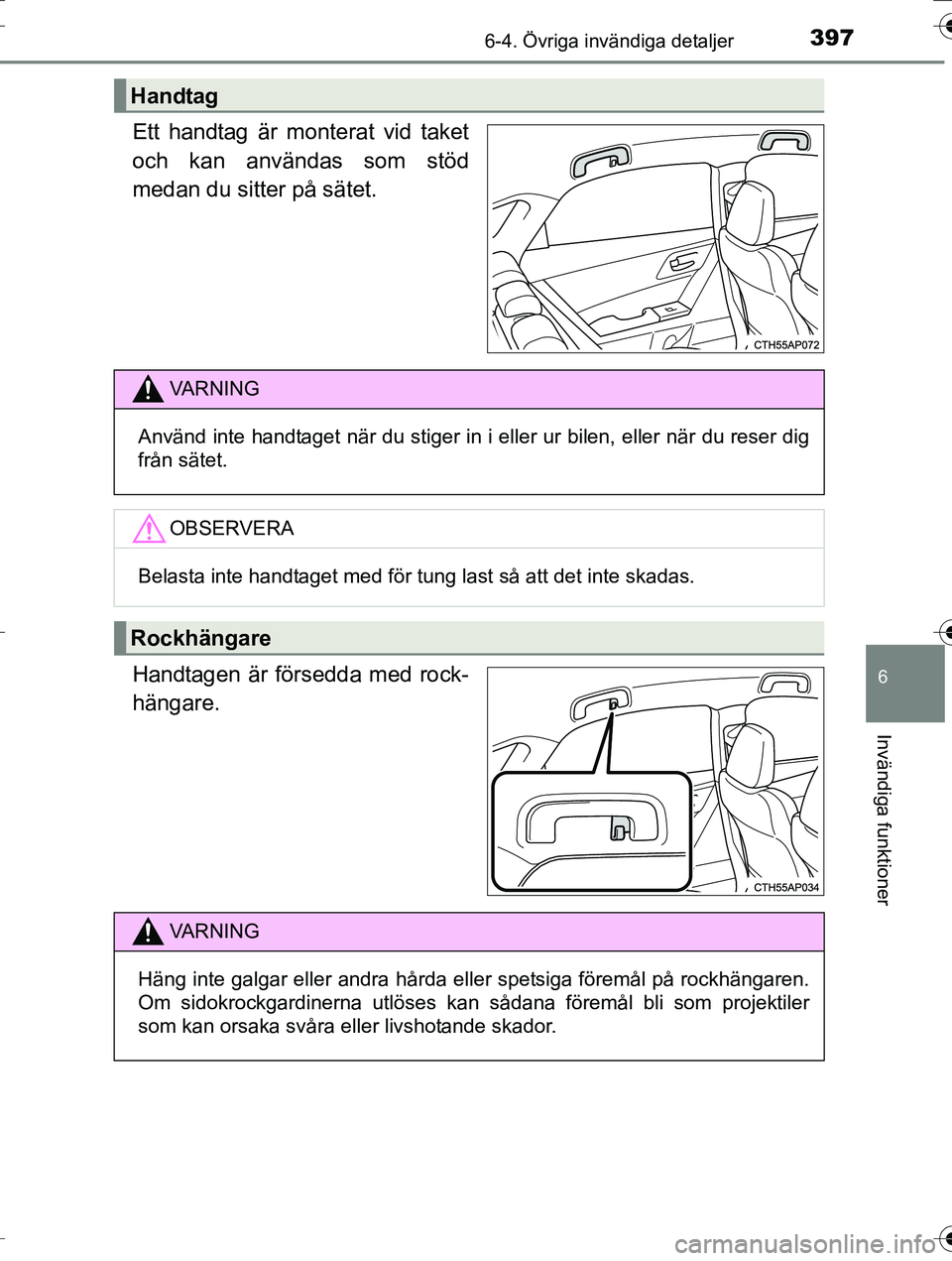 TOYOTA AURIS TOURING SPORTS 2016 Bruksanvisningar (in Swedish) 3976-4. Övriga invändiga detaljer
OM12K53SE
6
Invändiga funktioner
Ett handtag är monterat vid taket
och kan användas som stöd
medan du sitter på sätet.
Handtagen är försedda med rock-
häng TOYOTA AURIS TOURING SPORTS 2016 Bruksanvisningar (in Swedish) 3976-4. Övriga invändiga detaljer
OM12K53SE
6
Invändiga funktioner
Ett handtag är monterat vid taket
och kan användas som stöd
medan du sitter på sätet.
Handtagen är försedda med rock-
häng