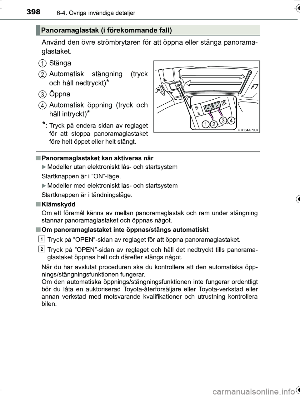 TOYOTA AURIS TOURING SPORTS 2016 Bruksanvisningar (in Swedish) 3986-4. Övriga invändiga detaljer
OM12K53SE
Använd den övre strömbrytaren för att öppna eller stänga panorama-
glastaket.Stänga
Automatisk stängning (tryck
och håll nedtryckt)
*
Öppna
Auto TOYOTA AURIS TOURING SPORTS 2016 Bruksanvisningar (in Swedish) 3986-4. Övriga invändiga detaljer
OM12K53SE
Använd den övre strömbrytaren för att öppna eller stänga panorama-
glastaket.Stänga
Automatisk stängning (tryck
och håll nedtryckt)
*
Öppna
Auto
