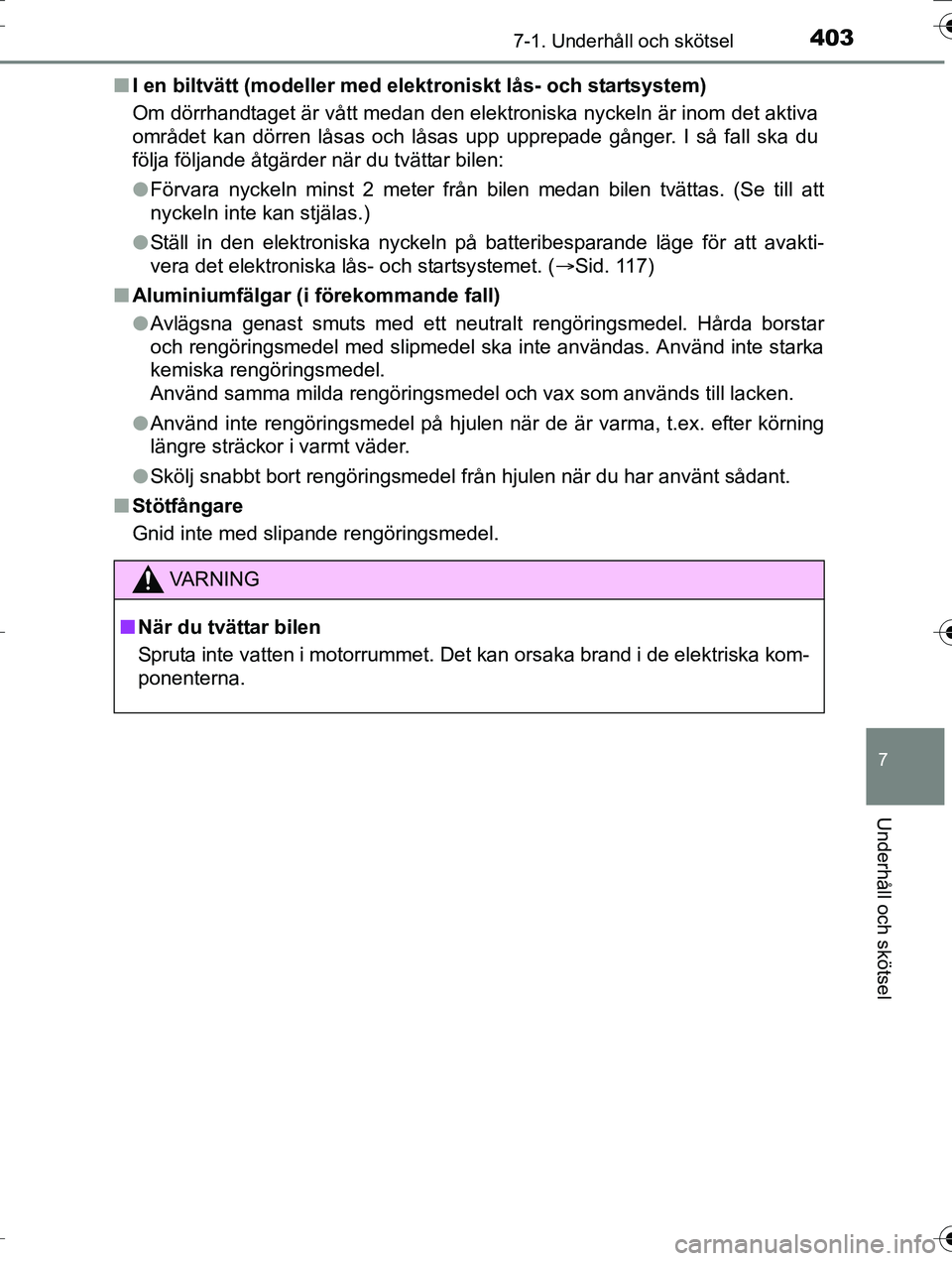 TOYOTA AURIS TOURING SPORTS 2016 Bruksanvisningar (in Swedish) 4037-1. Underhåll och skötsel
OM12K53SE
7
Underhåll och skötsel
nI en biltvätt (modeller med elekt roniskt lås- och startsystem)
Om dörrhandtaget är vått medan den elektroniska nyckeln är in TOYOTA AURIS TOURING SPORTS 2016 Bruksanvisningar (in Swedish) 4037-1. Underhåll och skötsel
OM12K53SE
7
Underhåll och skötsel
nI en biltvätt (modeller med elekt roniskt lås- och startsystem)
Om dörrhandtaget är vått medan den elektroniska nyckeln är in