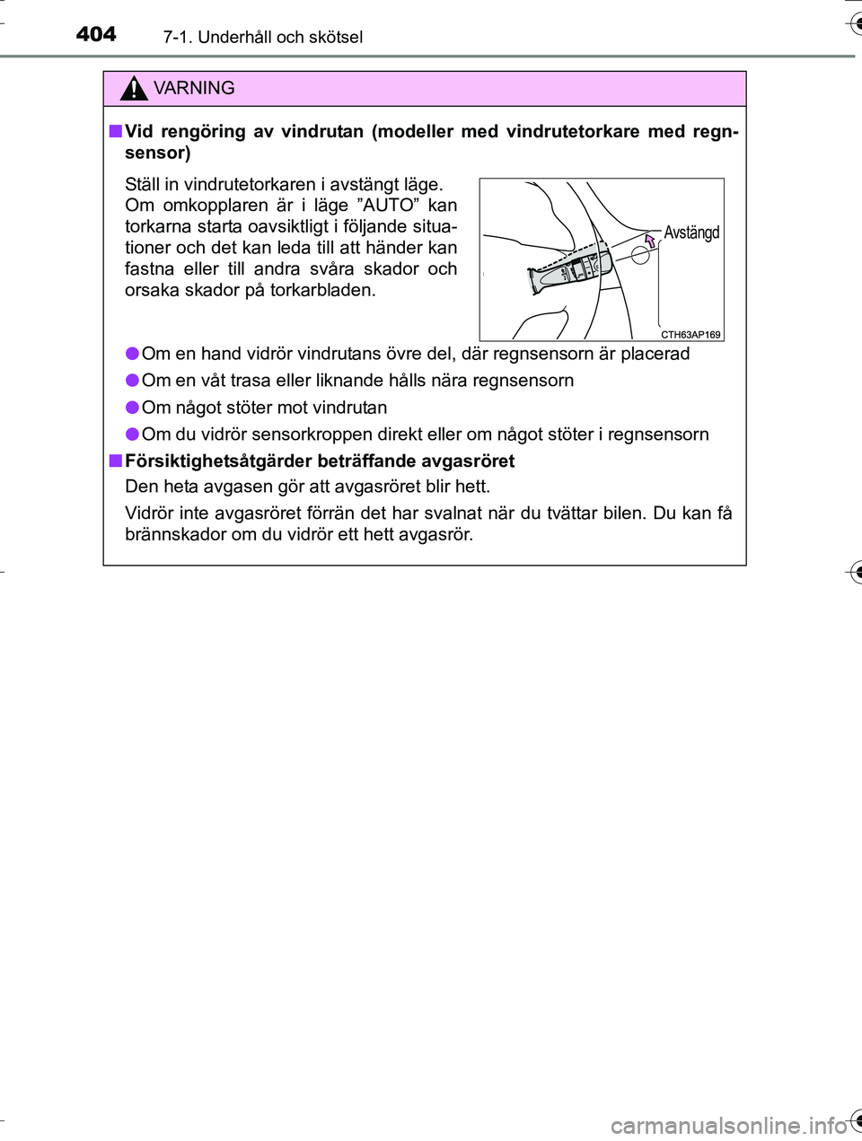 TOYOTA AURIS TOURING SPORTS 2016 Bruksanvisningar (in Swedish) 4047-1. Underhåll och skötsel
OM12K53SE
VA R N I N G
nVid rengöring av vindrutan (modeller med vindrutetorkare med regn-
sensor)
l Om en hand vidrör vindrutans övre del, där regnsensorn är plac TOYOTA AURIS TOURING SPORTS 2016 Bruksanvisningar (in Swedish) 4047-1. Underhåll och skötsel
OM12K53SE
VA R N I N G
nVid rengöring av vindrutan (modeller med vindrutetorkare med regn-
sensor)
l Om en hand vidrör vindrutans övre del, där regnsensorn är plac