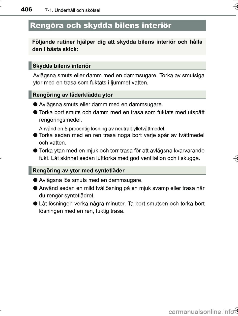 TOYOTA AURIS TOURING SPORTS 2016 Bruksanvisningar (in Swedish) 4067-1. Underhåll och skötsel
OM12K53SE
Avlägsna smuts eller damm med en dammsugare. Torka av smutsiga
ytor med en trasa som fuktats i ljummet vatten.
l Avlägsna smuts eller damm med en dammsugare TOYOTA AURIS TOURING SPORTS 2016 Bruksanvisningar (in Swedish) 4067-1. Underhåll och skötsel
OM12K53SE
Avlägsna smuts eller damm med en dammsugare. Torka av smutsiga
ytor med en trasa som fuktats i ljummet vatten.
l Avlägsna smuts eller damm med en dammsugare