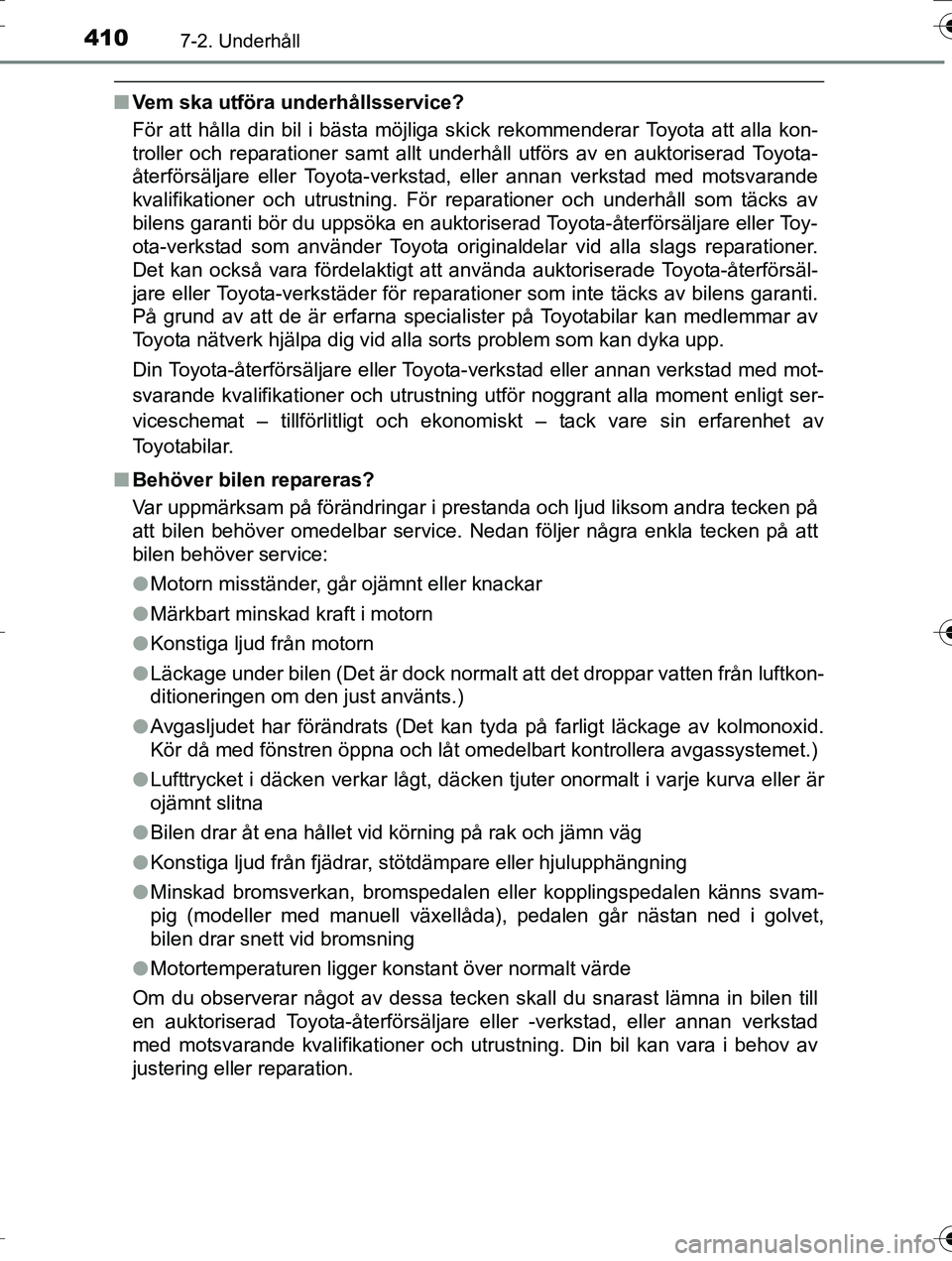 TOYOTA AURIS TOURING SPORTS 2016 Bruksanvisningar (in Swedish) 4107-2. Underhåll
OM12K53SE
nVem ska utföra underhållsservice?
För att hålla din bil i bästa möjliga skick rekommenderar Toyota att alla kon-
troller och reparationer samt allt underhåll utfö TOYOTA AURIS TOURING SPORTS 2016 Bruksanvisningar (in Swedish) 4107-2. Underhåll
OM12K53SE
nVem ska utföra underhållsservice?
För att hålla din bil i bästa möjliga skick rekommenderar Toyota att alla kon-
troller och reparationer samt allt underhåll utfö