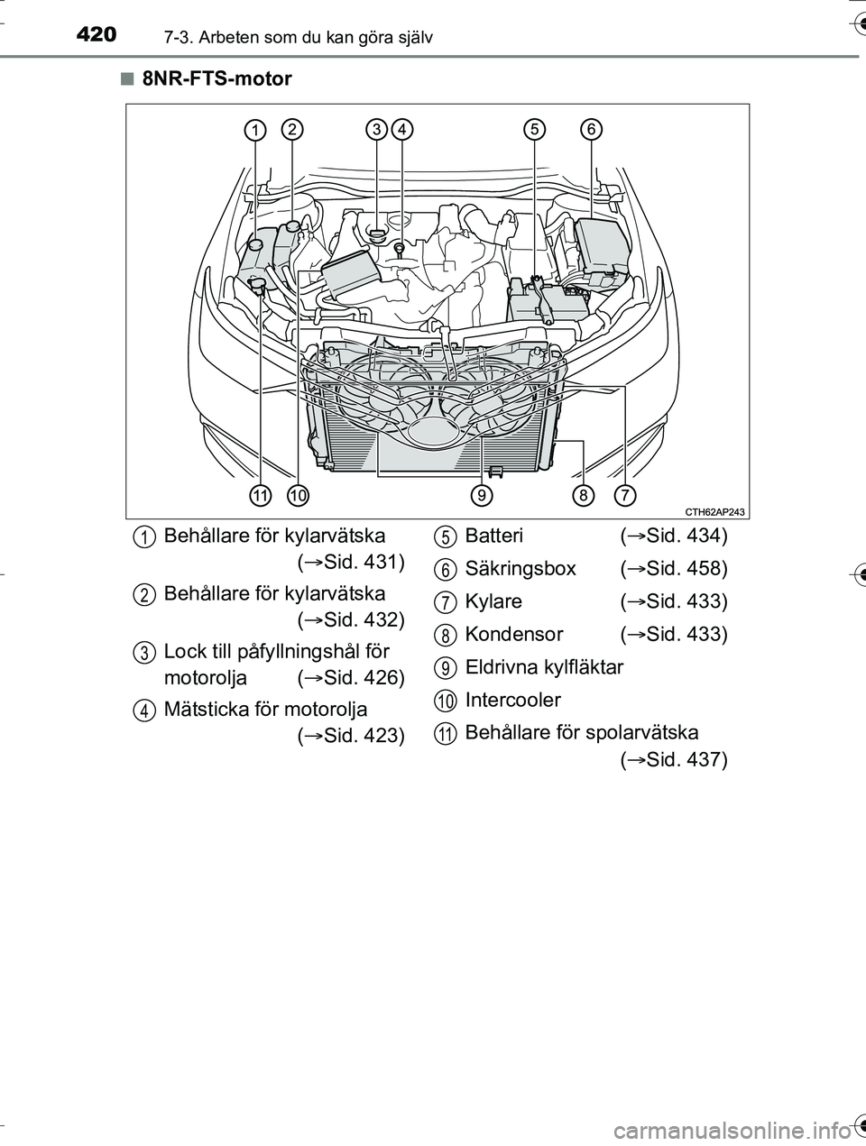 TOYOTA AURIS TOURING SPORTS 2016  Bruksanvisningar (in Swedish) 4207-3. Arbeten som du kan göra själv
OM12K53SEn
8NR-FTS-motor
Behållare för kylarvätska 
( Sid. 431)
Behållare för kylarvätska ( Sid. 432)
Lock till påfy llningshål för 
motorolja ( 