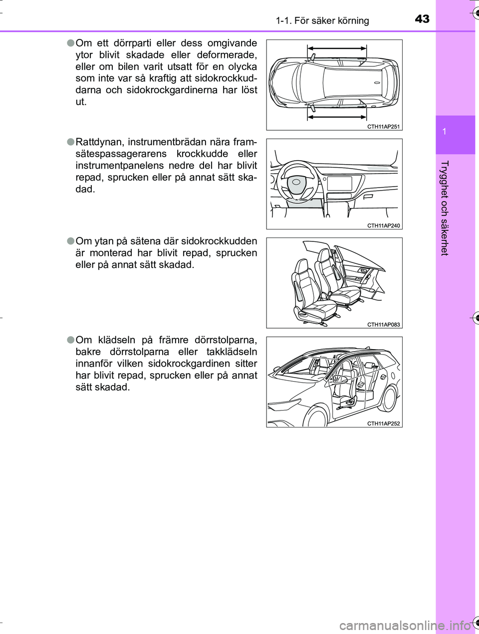 TOYOTA AURIS TOURING SPORTS 2016 Bruksanvisningar (in Swedish) 431-1. För säker körning
1
Trygghet och säkerhet
OM12K53SEl
Om ett dörrparti eller dess omgivande
ytor blivit skadade eller deformerade,
eller om bilen varit utsatt för en olycka
som inte var s TOYOTA AURIS TOURING SPORTS 2016 Bruksanvisningar (in Swedish) 431-1. För säker körning
1
Trygghet och säkerhet
OM12K53SEl
Om ett dörrparti eller dess omgivande
ytor blivit skadade eller deformerade,
eller om bilen varit utsatt för en olycka
som inte var s