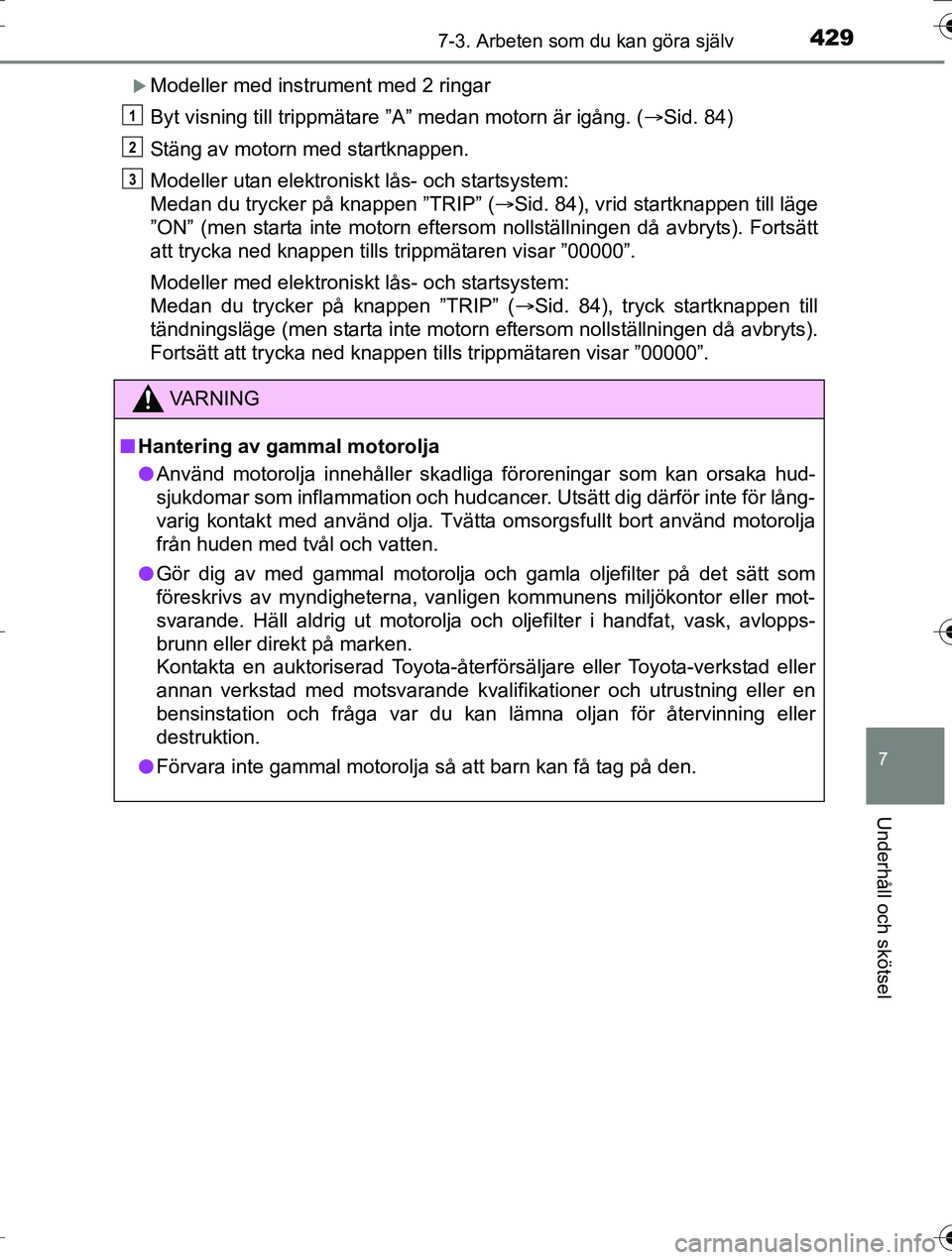 TOYOTA AURIS TOURING SPORTS 2016 Bruksanvisningar (in Swedish) 4297-3. Arbeten som du kan göra själv
OM12K53SE
7
Underhåll och skötsel
Modeller med instrument med 2 ringar
Byt visning till trippmätare ”A” medan motorn är igång. (Sid. 84)
Stäng a TOYOTA AURIS TOURING SPORTS 2016 Bruksanvisningar (in Swedish) 4297-3. Arbeten som du kan göra själv
OM12K53SE
7
Underhåll och skötsel
Modeller med instrument med 2 ringar
Byt visning till trippmätare ”A” medan motorn är igång. (Sid. 84)
Stäng a