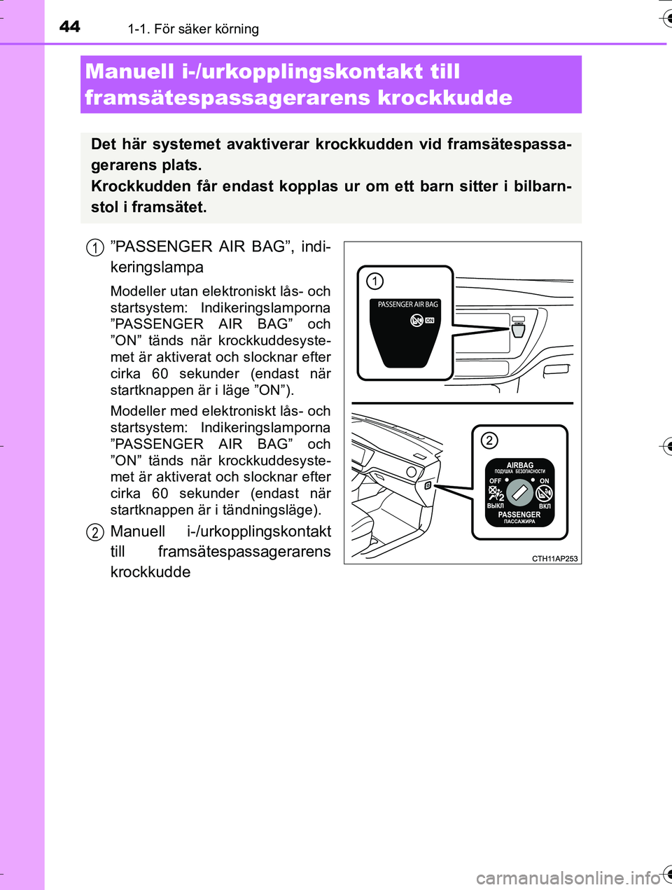 TOYOTA AURIS TOURING SPORTS 2016 Bruksanvisningar (in Swedish) 441-1. För säker körning
OM12K53SE
”PASSENGER AIR BAG”, indi-
keringslampa
Modeller utan elektroniskt lås- och
startsystem: Indikeringslamporna
”PASSENGER AIR BAG” och
”ON” tänds när TOYOTA AURIS TOURING SPORTS 2016 Bruksanvisningar (in Swedish) 441-1. För säker körning
OM12K53SE
”PASSENGER AIR BAG”, indi-
keringslampa
Modeller utan elektroniskt lås- och
startsystem: Indikeringslamporna
”PASSENGER AIR BAG” och
”ON” tänds när