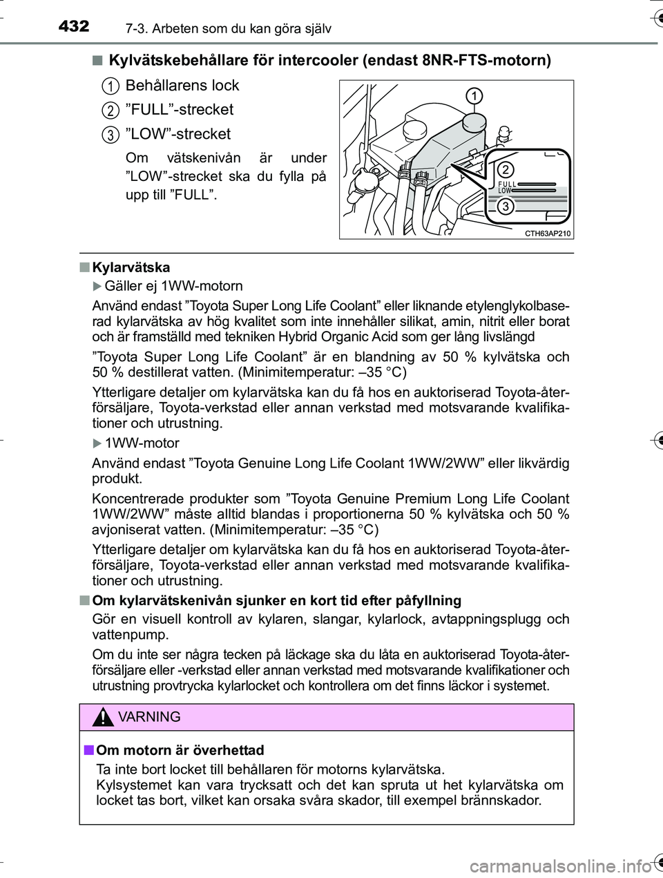 TOYOTA AURIS TOURING SPORTS 2016 Bruksanvisningar (in Swedish) 4327-3. Arbeten som du kan göra själv
OM12K53SEn
Kylvätskebehållare för intercooler (endast 8NR-FTS-motorn)
Behållarens lock
”FULL”-strecket
”LOW”-strecket
Om vätskenivån är under
” TOYOTA AURIS TOURING SPORTS 2016 Bruksanvisningar (in Swedish) 4327-3. Arbeten som du kan göra själv
OM12K53SEn
Kylvätskebehållare för intercooler (endast 8NR-FTS-motorn)
Behållarens lock
”FULL”-strecket
”LOW”-strecket
Om vätskenivån är under
”