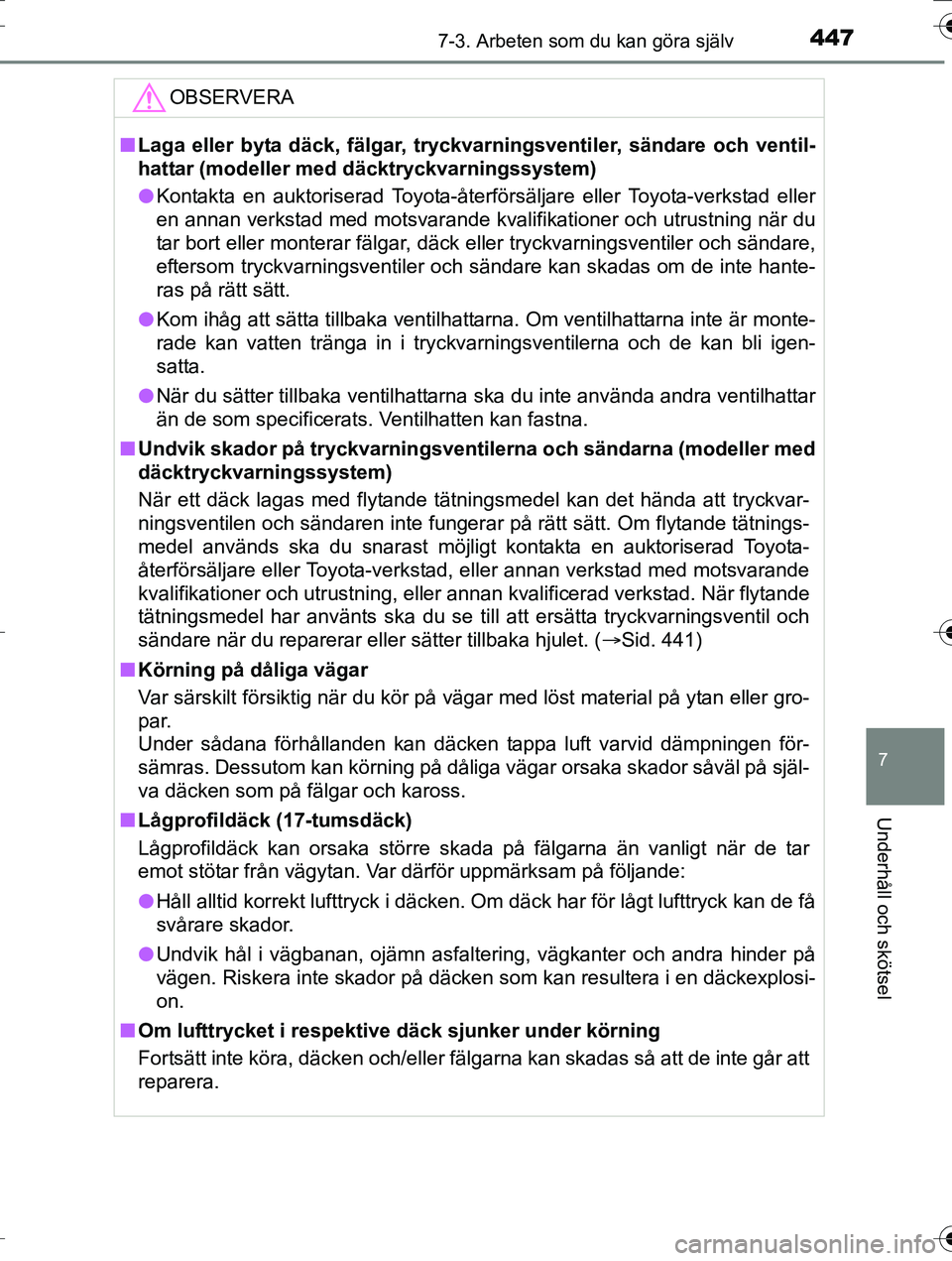 TOYOTA AURIS TOURING SPORTS 2016 Bruksanvisningar (in Swedish) 4477-3. Arbeten som du kan göra själv
OM12K53SE
7
Underhåll och skötsel
OBSERVERA
nLaga eller byta däck, fälgar, tryckvarningsventiler, sändare och ventil-
hattar (modeller med däcktryckvarnin TOYOTA AURIS TOURING SPORTS 2016 Bruksanvisningar (in Swedish) 4477-3. Arbeten som du kan göra själv
OM12K53SE
7
Underhåll och skötsel
OBSERVERA
nLaga eller byta däck, fälgar, tryckvarningsventiler, sändare och ventil-
hattar (modeller med däcktryckvarnin