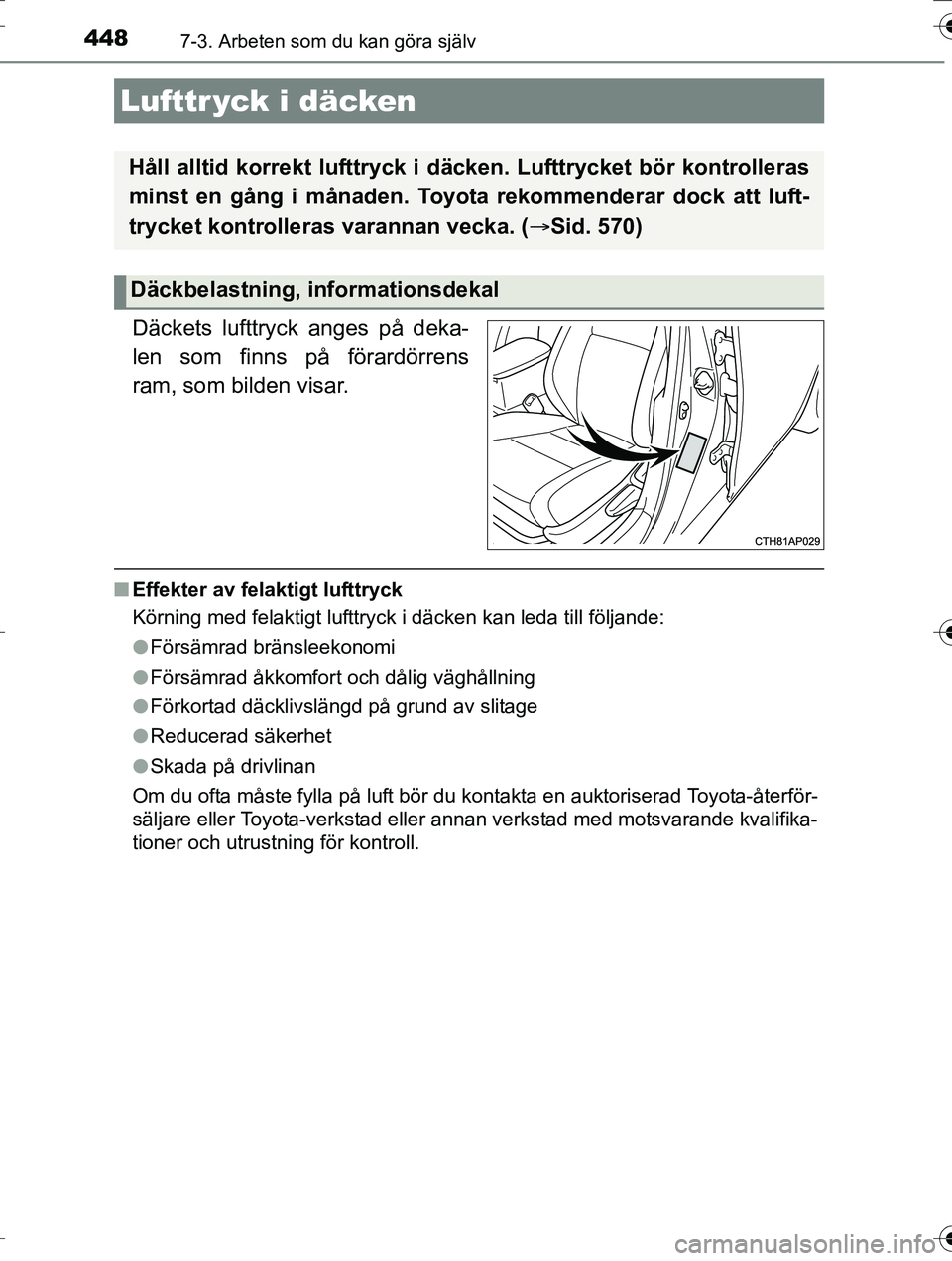 TOYOTA AURIS TOURING SPORTS 2016 Bruksanvisningar (in Swedish) 4487-3. Arbeten som du kan göra själv
OM12K53SE
Däckets lufttryck anges på deka-
len som finns på förardörrens
ram, som bilden visar.
nEffekter av felaktigt lufttryck
Körning med felaktigt luf TOYOTA AURIS TOURING SPORTS 2016 Bruksanvisningar (in Swedish) 4487-3. Arbeten som du kan göra själv
OM12K53SE
Däckets lufttryck anges på deka-
len som finns på förardörrens
ram, som bilden visar.
nEffekter av felaktigt lufttryck
Körning med felaktigt luf