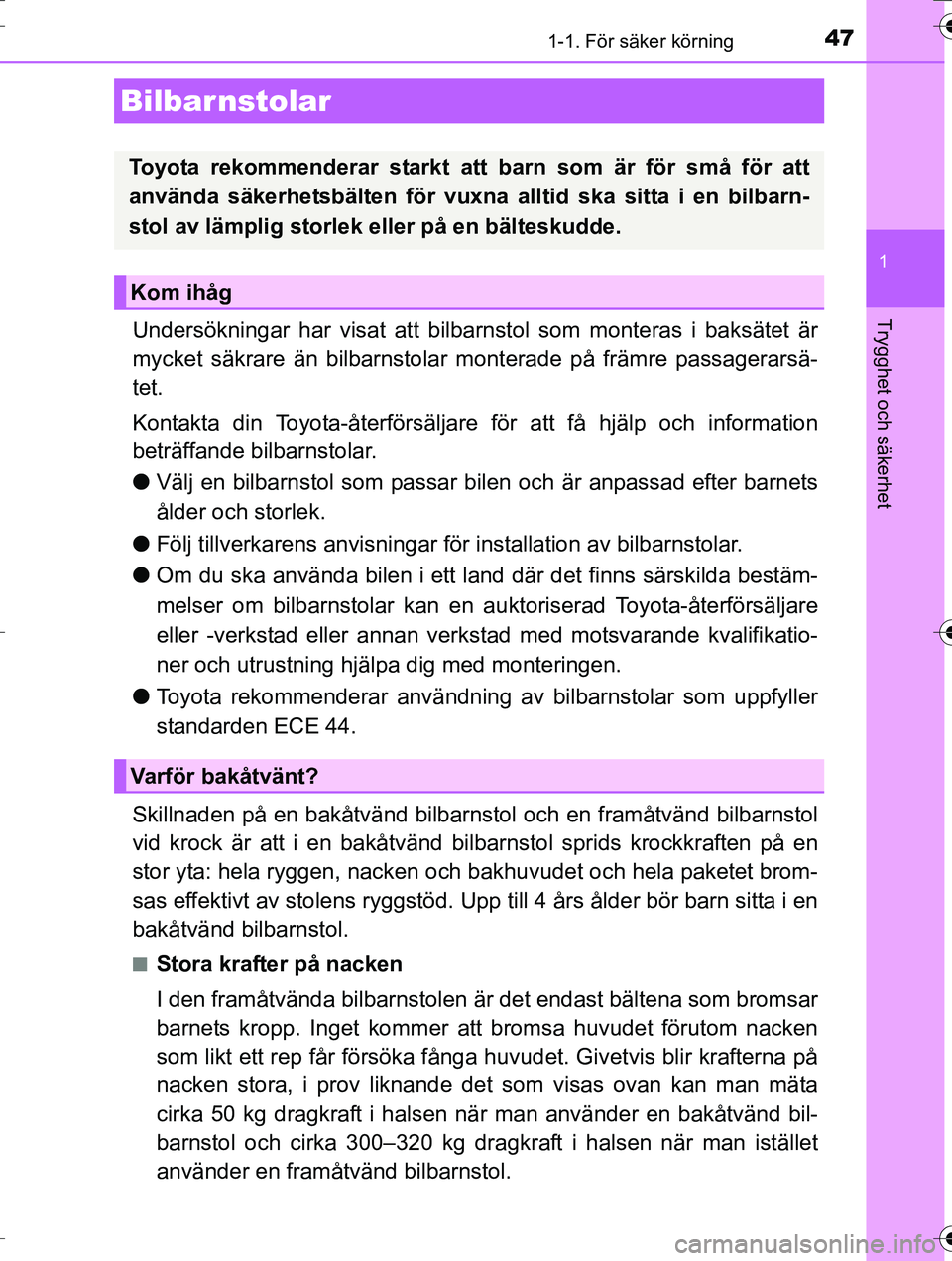 TOYOTA AURIS TOURING SPORTS 2016 Bruksanvisningar (in Swedish) 471-1. För säker körning
1
Trygghet och säkerhet
OM12K53SE
Undersökningar har visat att bilbarnstol som monteras i baksätet är
mycket säkrare än bilbarnstolar monterade på främre passagerar TOYOTA AURIS TOURING SPORTS 2016 Bruksanvisningar (in Swedish) 471-1. För säker körning
1
Trygghet och säkerhet
OM12K53SE
Undersökningar har visat att bilbarnstol som monteras i baksätet är
mycket säkrare än bilbarnstolar monterade på främre passagerar