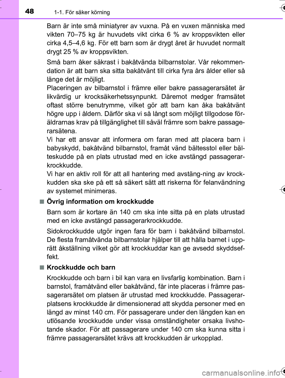 TOYOTA AURIS TOURING SPORTS 2016 Bruksanvisningar (in Swedish) 481-1. För säker körning
OM12K53SE
Barn är inte små miniatyrer av vuxna. På en vuxen människa med
vikten 70–75 kg är huvudets vikt cirka 6 % av kroppsvikten eller
cirka 4,5–4,6 kg. För et TOYOTA AURIS TOURING SPORTS 2016 Bruksanvisningar (in Swedish) 481-1. För säker körning
OM12K53SE
Barn är inte små miniatyrer av vuxna. På en vuxen människa med
vikten 70–75 kg är huvudets vikt cirka 6 % av kroppsvikten eller
cirka 4,5–4,6 kg. För et