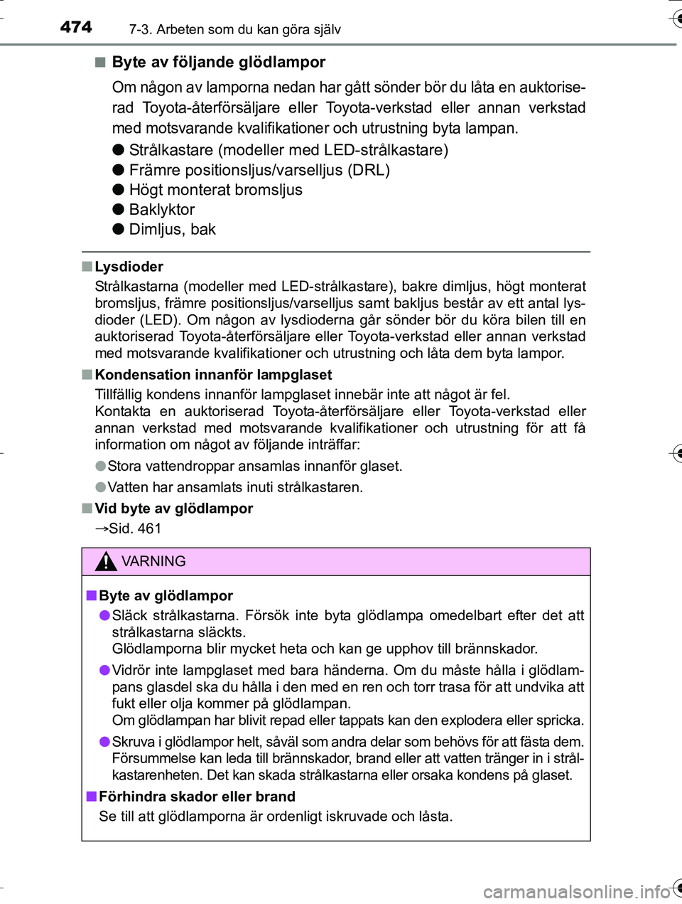 TOYOTA AURIS TOURING SPORTS 2016 Bruksanvisningar (in Swedish) 4747-3. Arbeten som du kan göra själv
OM12K53SEn
Byte av följande glödlampor
Om någon av lamporna nedan har gått sönder bör du låta en auktorise-
rad Toyota-återförsäljare eller To
yota-ve TOYOTA AURIS TOURING SPORTS 2016 Bruksanvisningar (in Swedish) 4747-3. Arbeten som du kan göra själv
OM12K53SEn
Byte av följande glödlampor
Om någon av lamporna nedan har gått sönder bör du låta en auktorise-
rad Toyota-återförsäljare eller To
yota-ve