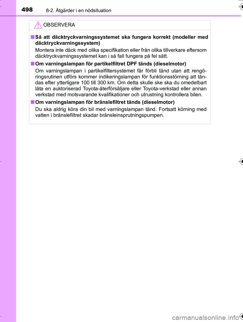 TOYOTA AURIS TOURING SPORTS 2016  Bruksanvisningar (in Swedish) 4988-2. Åtgärder i en nödsituation
OM12K53SE
OBSERVERA
nSå att däcktryckvarningssystemet ska  fungera korrekt (modeller med
däcktryckvarningssystem)
Montera inte däck med olika specifikation el