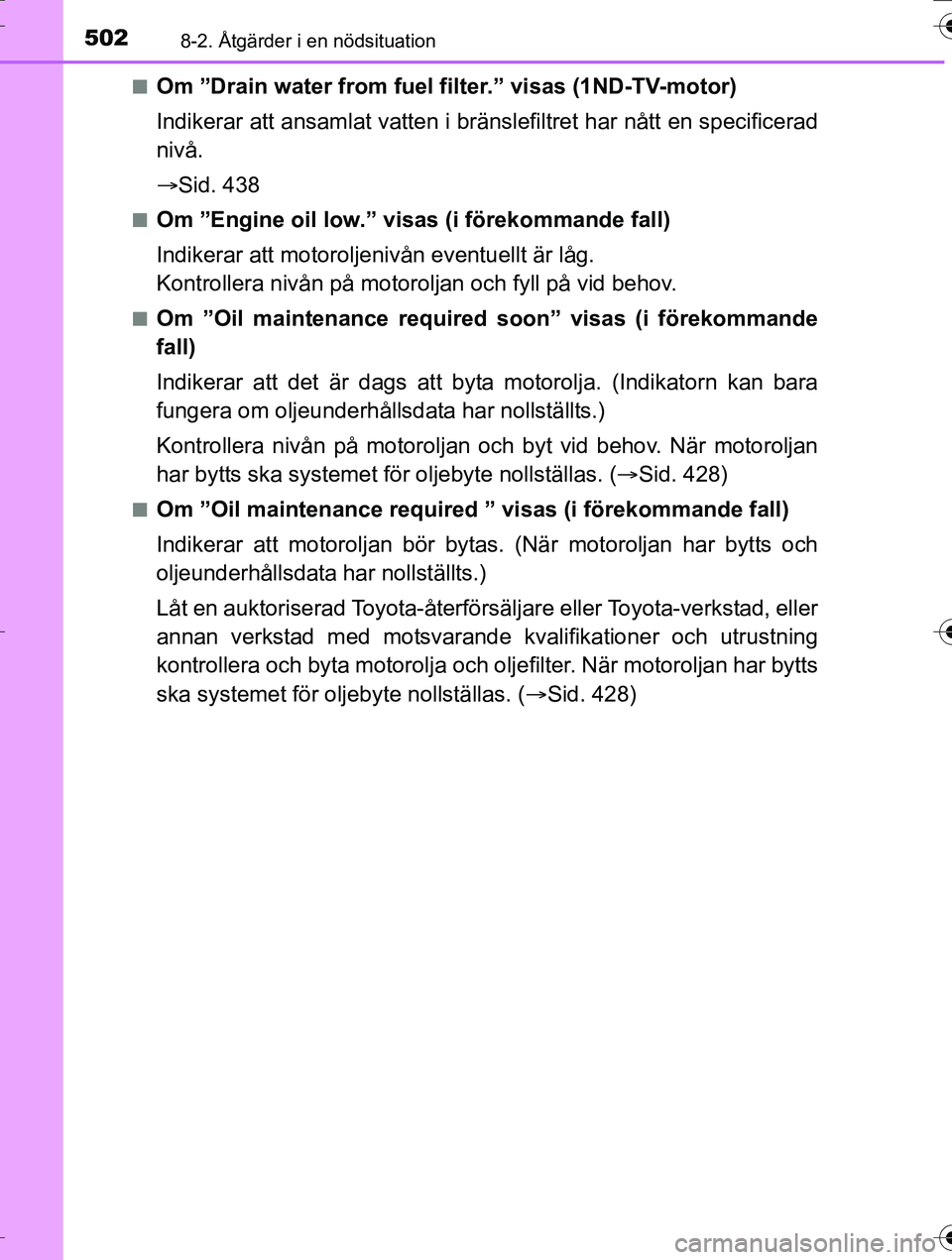 TOYOTA AURIS TOURING SPORTS 2016 Bruksanvisningar (in Swedish) 5028-2. Åtgärder i en nödsituation
OM12K53SEn
Om ”Drain water from fuel filter.” visas (1ND-TV-motor)
Indikerar att ansamlat vatten i bränslefiltret har nått en specificerad
nivå.
Sid. 4 TOYOTA AURIS TOURING SPORTS 2016 Bruksanvisningar (in Swedish) 5028-2. Åtgärder i en nödsituation
OM12K53SEn
Om ”Drain water from fuel filter.” visas (1ND-TV-motor)
Indikerar att ansamlat vatten i bränslefiltret har nått en specificerad
nivå.
Sid. 4