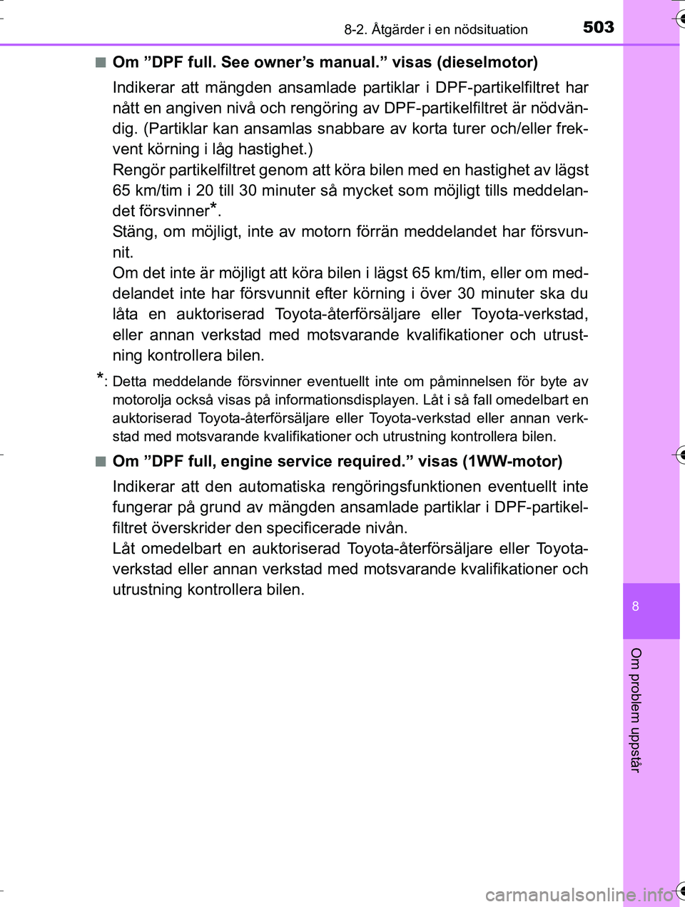 TOYOTA AURIS TOURING SPORTS 2016 Bruksanvisningar (in Swedish) 5038-2. Åtgärder i en nödsituation
OM12K53SE
8
Om problem uppstår
nOm ”DPF full. See owner’s manual.” visas (dieselmotor)
Indikerar att mängden ansamlade pa rtiklar i DPF-partikelfiltret ha TOYOTA AURIS TOURING SPORTS 2016 Bruksanvisningar (in Swedish) 5038-2. Åtgärder i en nödsituation
OM12K53SE
8
Om problem uppstår
nOm ”DPF full. See owner’s manual.” visas (dieselmotor)
Indikerar att mängden ansamlade pa rtiklar i DPF-partikelfiltret ha