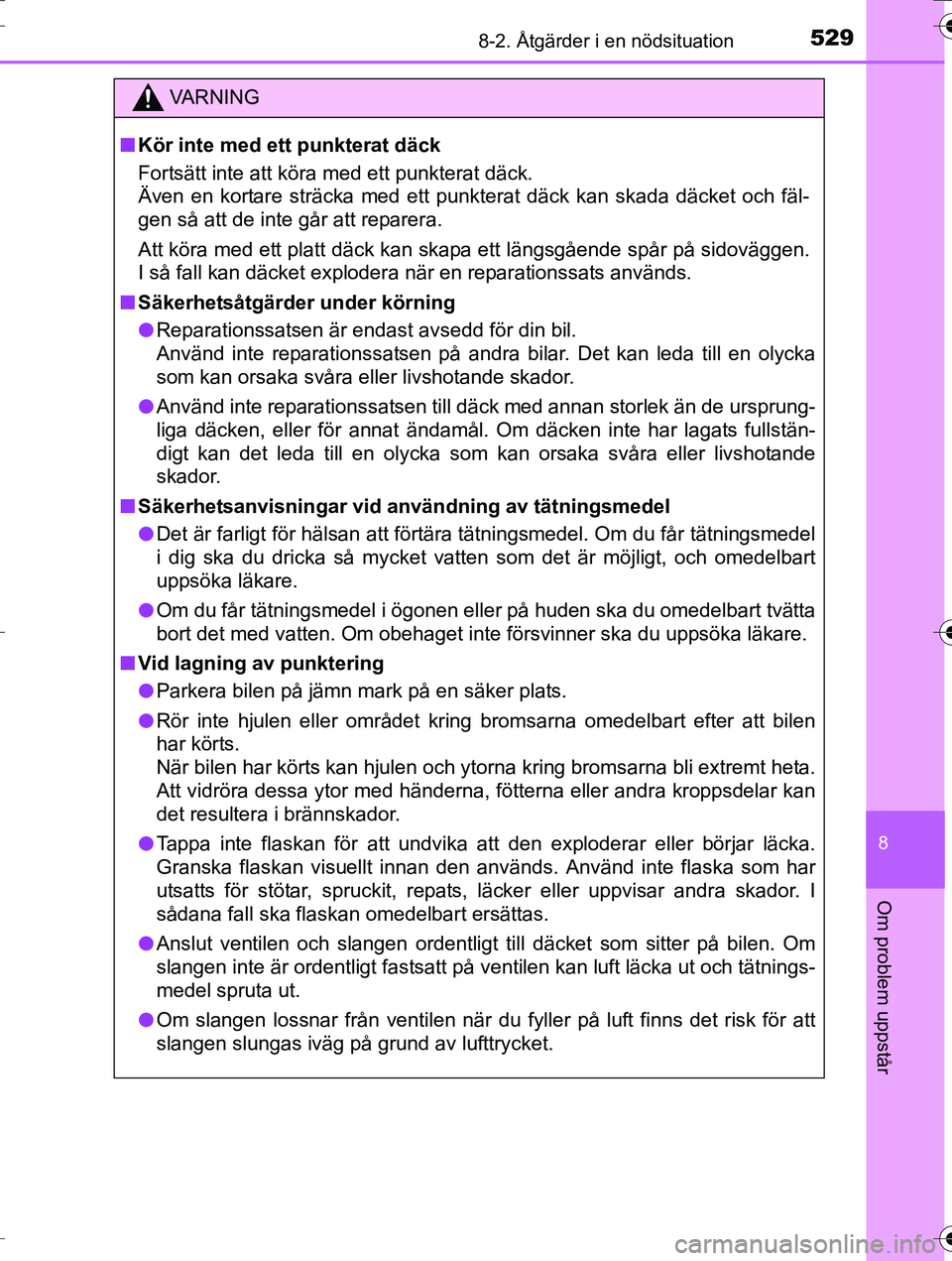 TOYOTA AURIS TOURING SPORTS 2016  Bruksanvisningar (in Swedish) 5298-2. Åtgärder i en nödsituation
OM12K53SE
8
Om problem uppstår
VA R N I N G
nKör inte med ett punkterat däck
Fortsätt inte att köra med ett punkterat däck.
Även en kortare sträcka med et