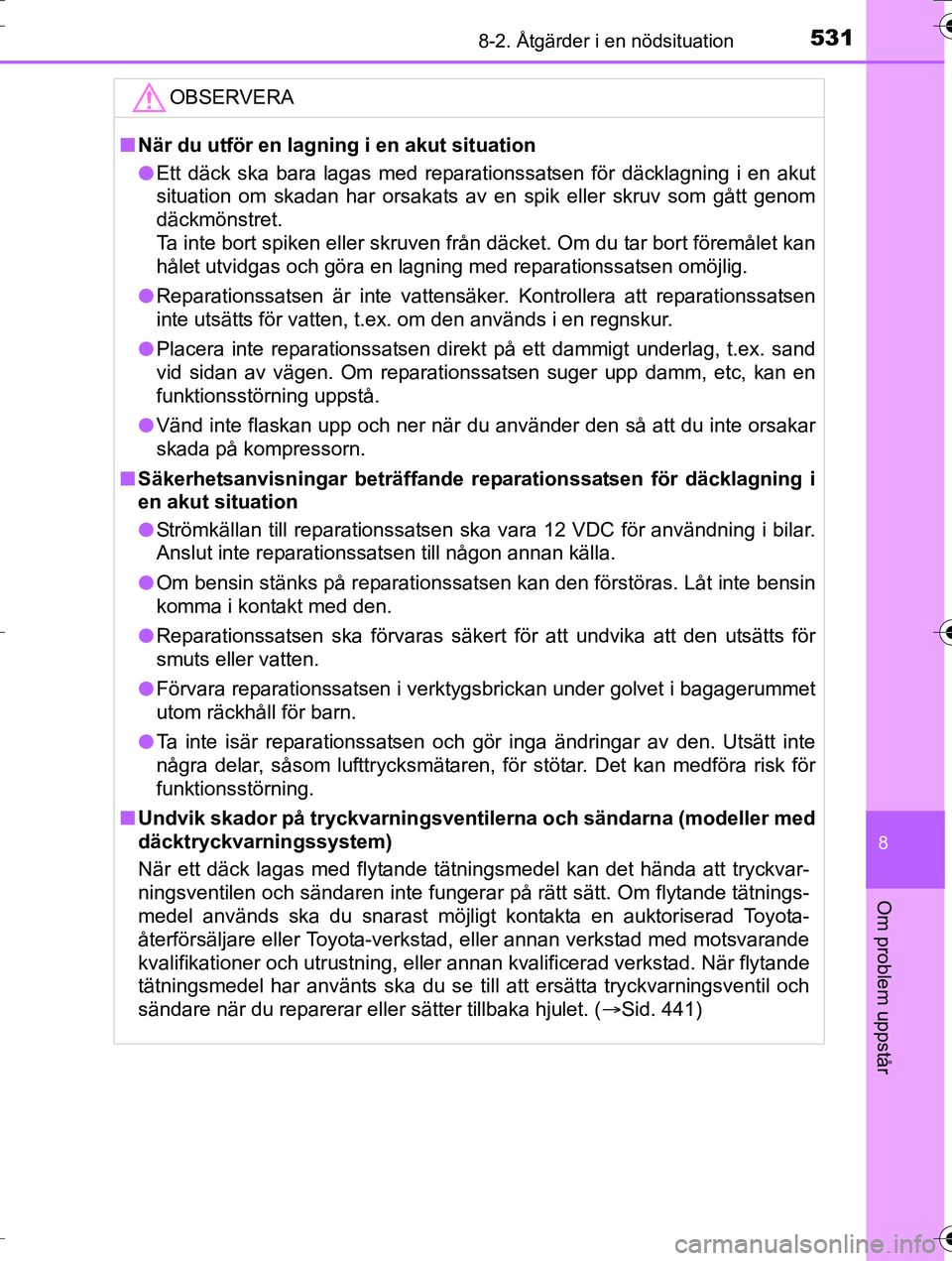 TOYOTA AURIS TOURING SPORTS 2016 Bruksanvisningar (in Swedish) 5318-2. Åtgärder i en nödsituation
OM12K53SE
8
Om problem uppstår
OBSERVERA
nNär du utför en lagning i en akut situation
l Ett däck ska bara lagas med reparationssatsen för däcklagning i en a TOYOTA AURIS TOURING SPORTS 2016 Bruksanvisningar (in Swedish) 5318-2. Åtgärder i en nödsituation
OM12K53SE
8
Om problem uppstår
OBSERVERA
nNär du utför en lagning i en akut situation
l Ett däck ska bara lagas med reparationssatsen för däcklagning i en a