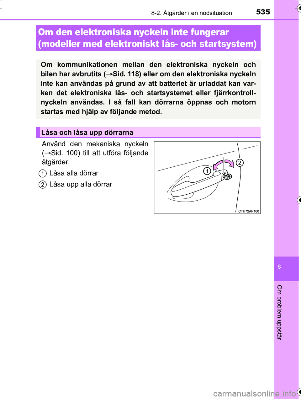 TOYOTA AURIS TOURING SPORTS 2016 Bruksanvisningar (in Swedish) 5358-2. Åtgärder i en nödsituation
OM12K53SE
8
Om problem uppstår
Använd den mekaniska nyckeln
( Sid. 100) till att utföra följande
åtgärder:
Låsa alla dörrar
Låsa upp alla dörrar
Om d TOYOTA AURIS TOURING SPORTS 2016 Bruksanvisningar (in Swedish) 5358-2. Åtgärder i en nödsituation
OM12K53SE
8
Om problem uppstår
Använd den mekaniska nyckeln
( Sid. 100) till att utföra följande
åtgärder:
Låsa alla dörrar
Låsa upp alla dörrar
Om d